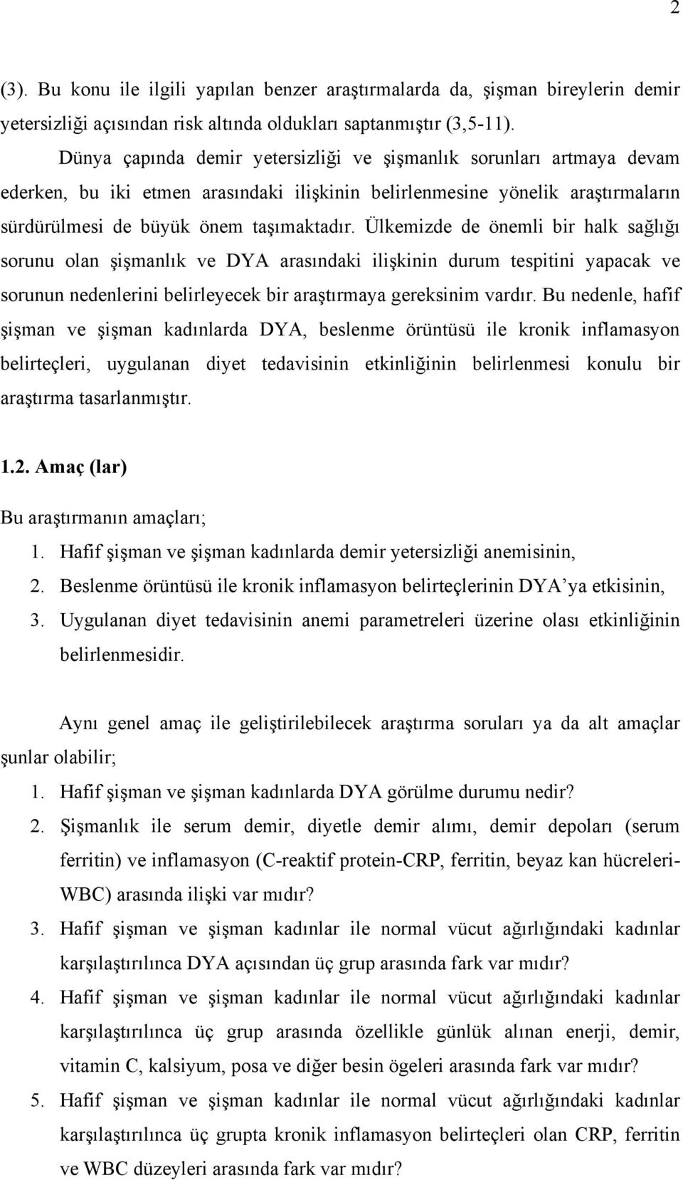 Ülkemizde de önemli bir halk sağlığı sorunu olan şişmanlık ve DYA arasındaki ilişkinin durum tespitini yapacak ve sorunun nedenlerini belirleyecek bir araştırmaya gereksinim vardır.