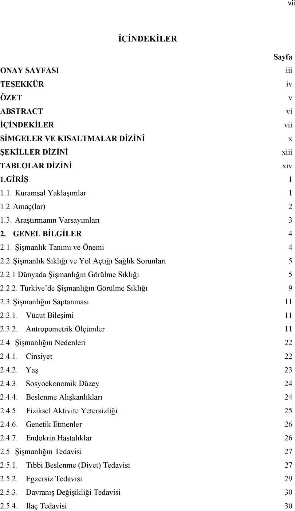 2.2. Türkiye de Şişmanlığın Görülme Sıklığı 9 2.3. Şişmanlığın Saptanması 11 2.3.1. Vücut Bileşimi 11 2.3.2. Antropometrik Ölçümler 11 2.4. Şişmanlığın Nedenleri 22 2.4.1. Cinsiyet 22 2.4.2. Yaş 23 2.