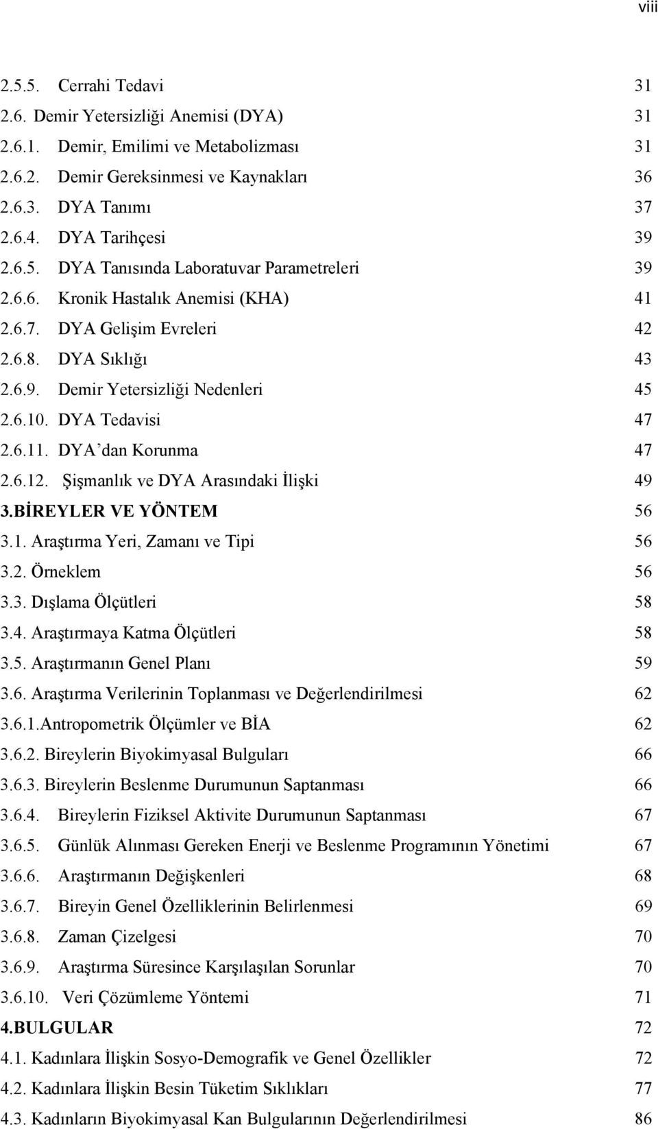 6.10. DYA Tedavisi 47 2.6.11. DYA dan Korunma 47 2.6.12. Şişmanlık ve DYA Arasındaki İlişki 49 3.BİREYLER VE YÖNTEM 56 3.1. Araştırma Yeri, Zamanı ve Tipi 56 3.2. Örneklem 56 3.3. Dışlama Ölçütleri 58 3.