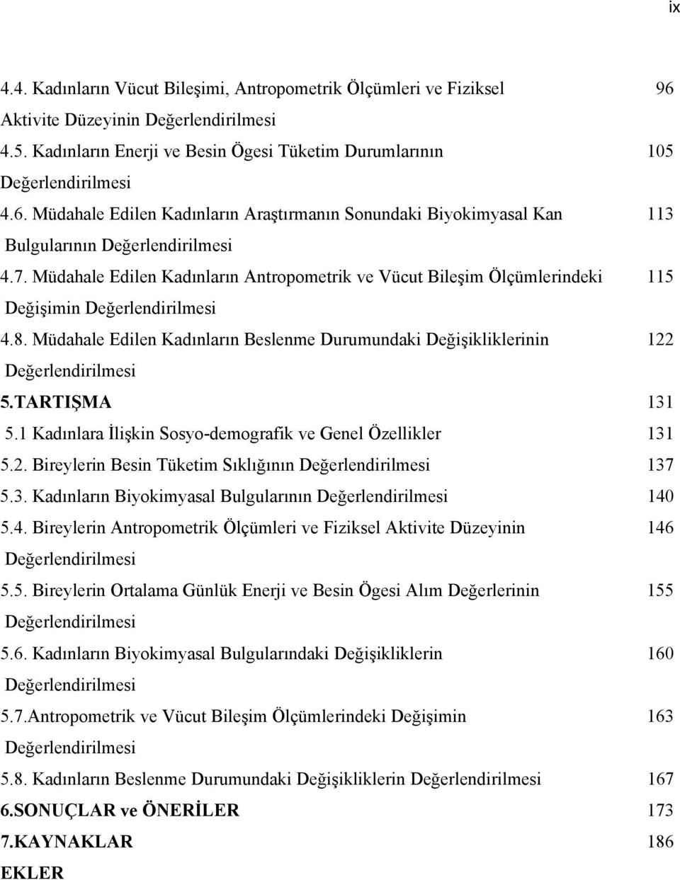 Müdahale Edilen Kadınların Beslenme Durumundaki Değişikliklerinin 122 Değerlendirilmesi 5.TARTIŞMA 131 5.1 Kadınlara İlişkin Sosyo-demografik ve Genel Özellikler 131 5.2. Bireylerin Besin Tüketim Sıklığının Değerlendirilmesi 137 5.