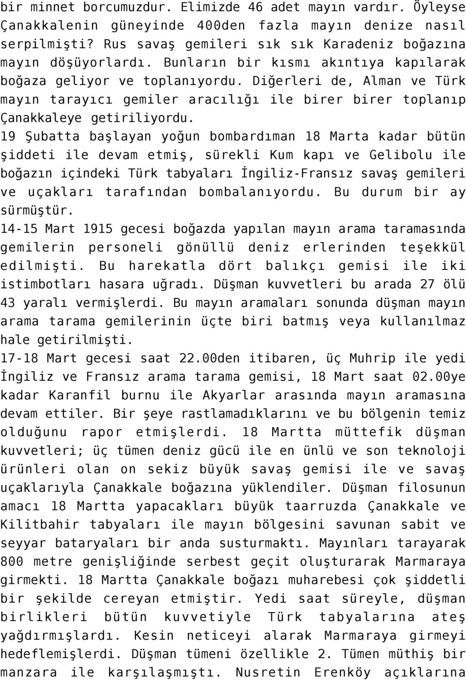 19 Şubatta başlayan yoğun bombardıman 18 Marta kadar bütün şiddeti ile devam etmiş, sürekli Kum kapı ve Gelibolu ile boğazın içindeki Türk tabyaları İngiliz-Fransız savaş gemileri ve uçakları