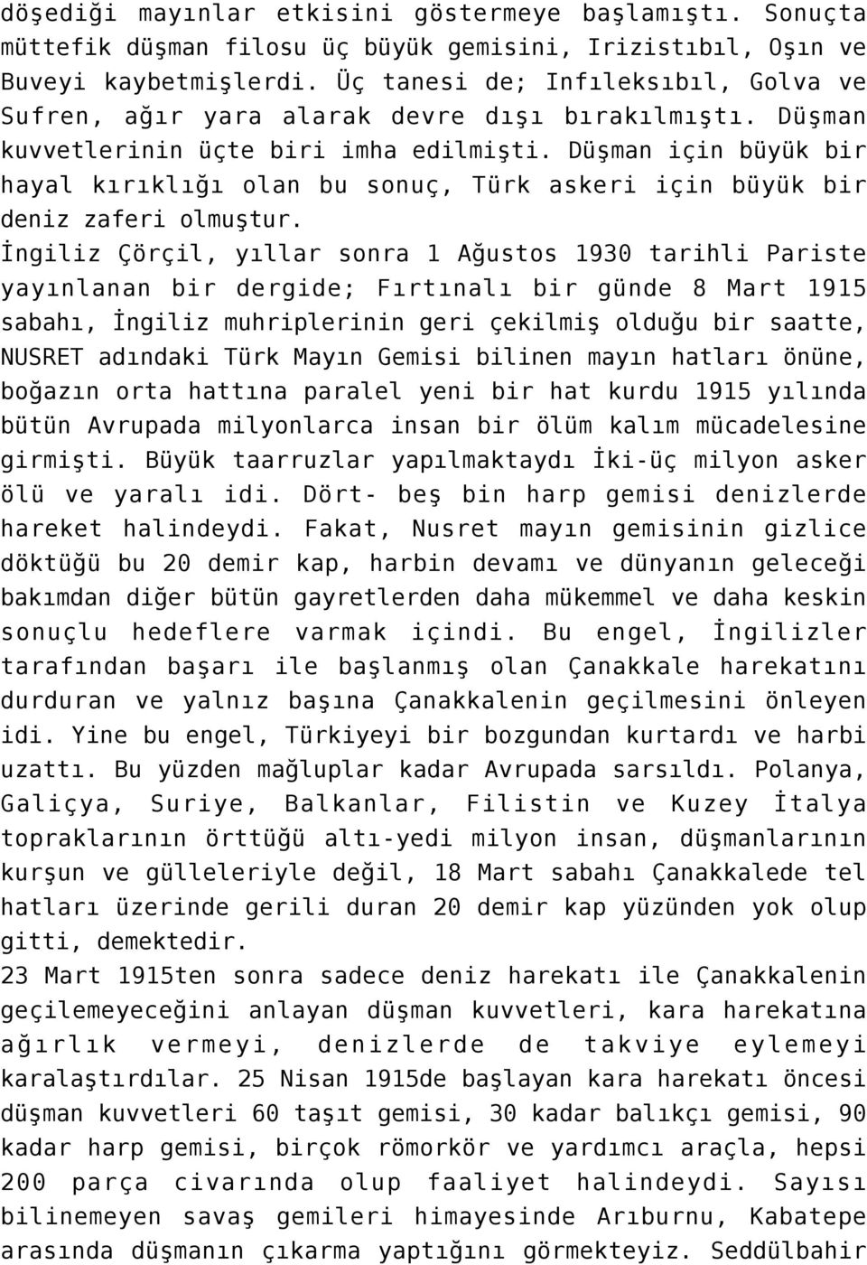 Düşman için büyük bir hayal kırıklığı olan bu sonuç, Türk askeri için büyük bir deniz zaferi olmuştur.