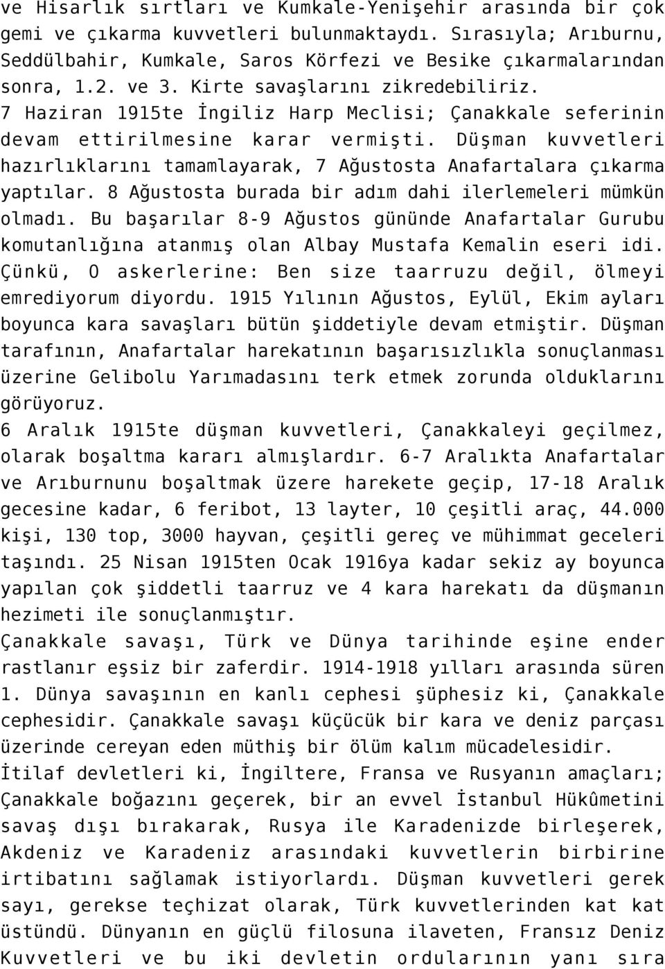 Düşman kuvvetleri hazırlıklarını tamamlayarak, 7 Ağustosta Anafartalara çıkarma yaptılar. 8 Ağustosta burada bir adım dahi ilerlemeleri mümkün olmadı.