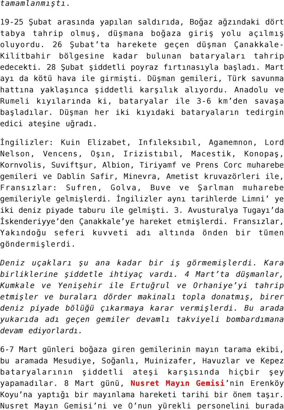 Düşman gemileri, Türk savunma hattına yaklaşınca şiddetli karşılık alıyordu. Anadolu ve Rumeli kıyılarında ki, bataryalar ile 3-6 km den savaşa başladılar.