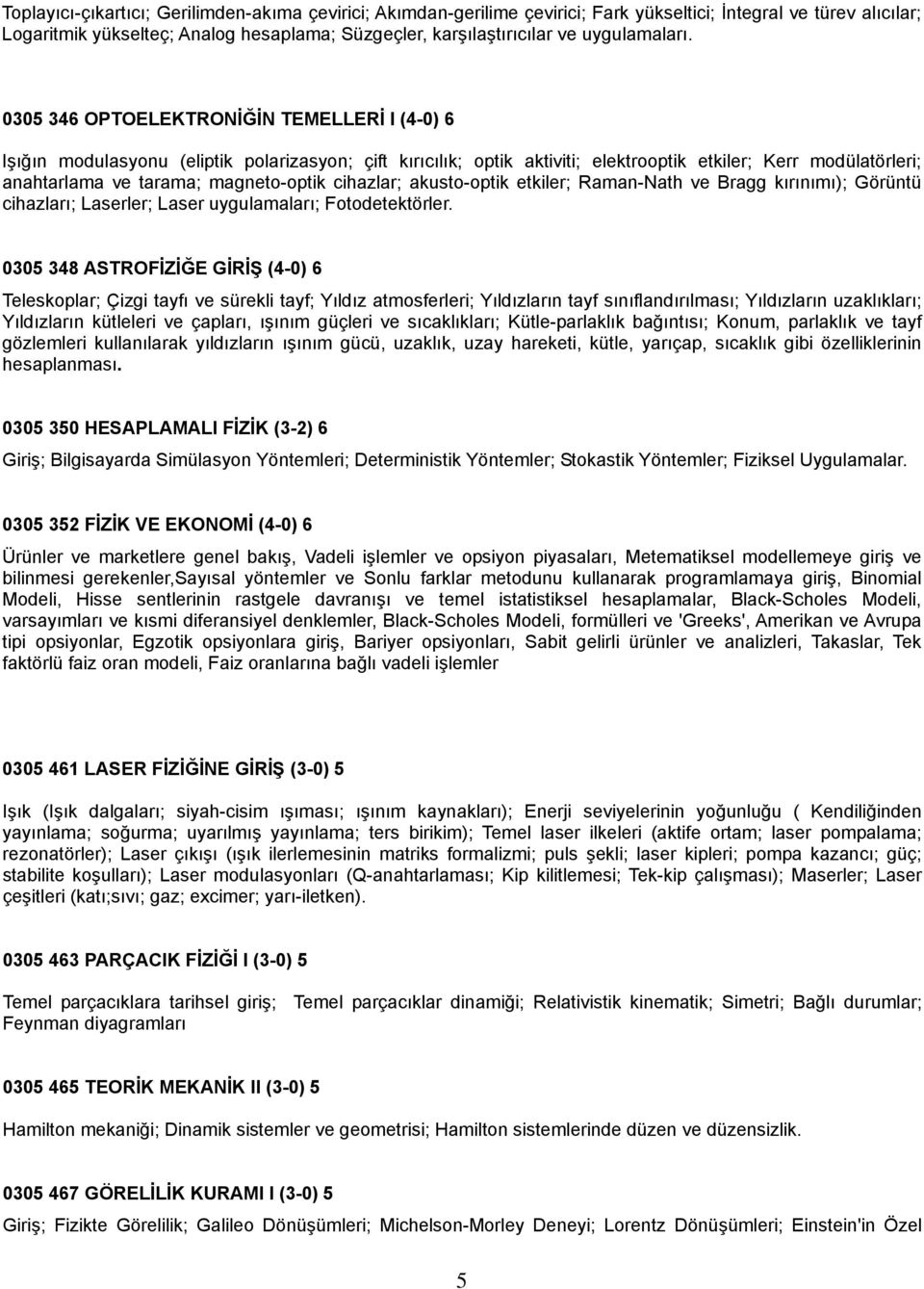 0305 346 OPTOELEKTRONİĞİN TEMELLERİ I (4-0) 6 Işığın modulasyonu (eliptik polarizasyon; çift kırıcılık; optik aktiviti; elektrooptik etkiler; Kerr modülatörleri; anahtarlama ve tarama; magneto-optik