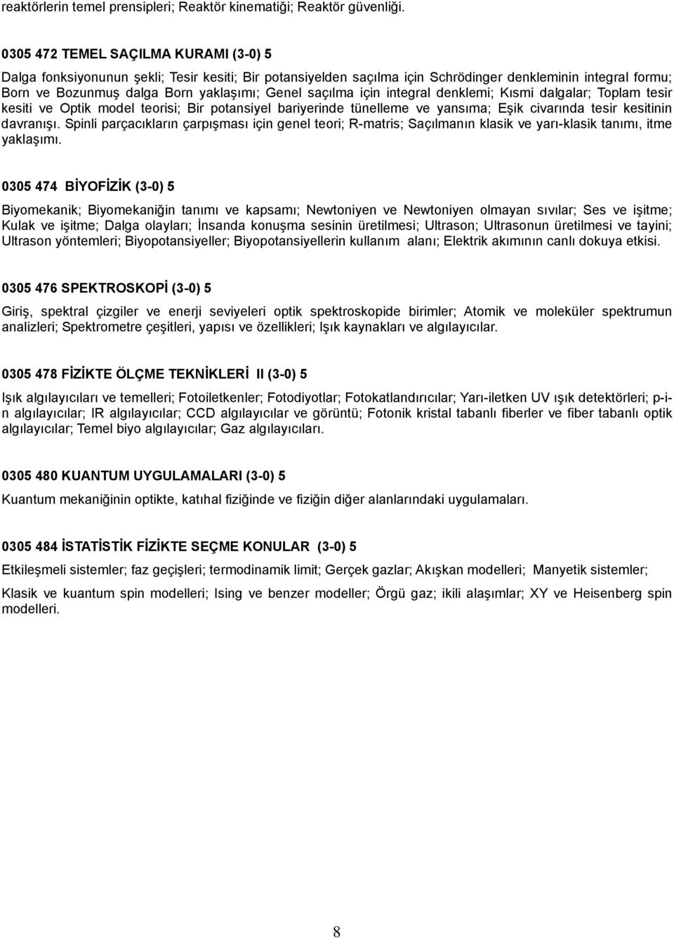 saçılma için integral denklemi; Kısmi dalgalar; Toplam tesir kesiti ve Optik model teorisi; Bir potansiyel bariyerinde tünelleme ve yansıma; Eşik civarında tesir kesitinin davranışı.