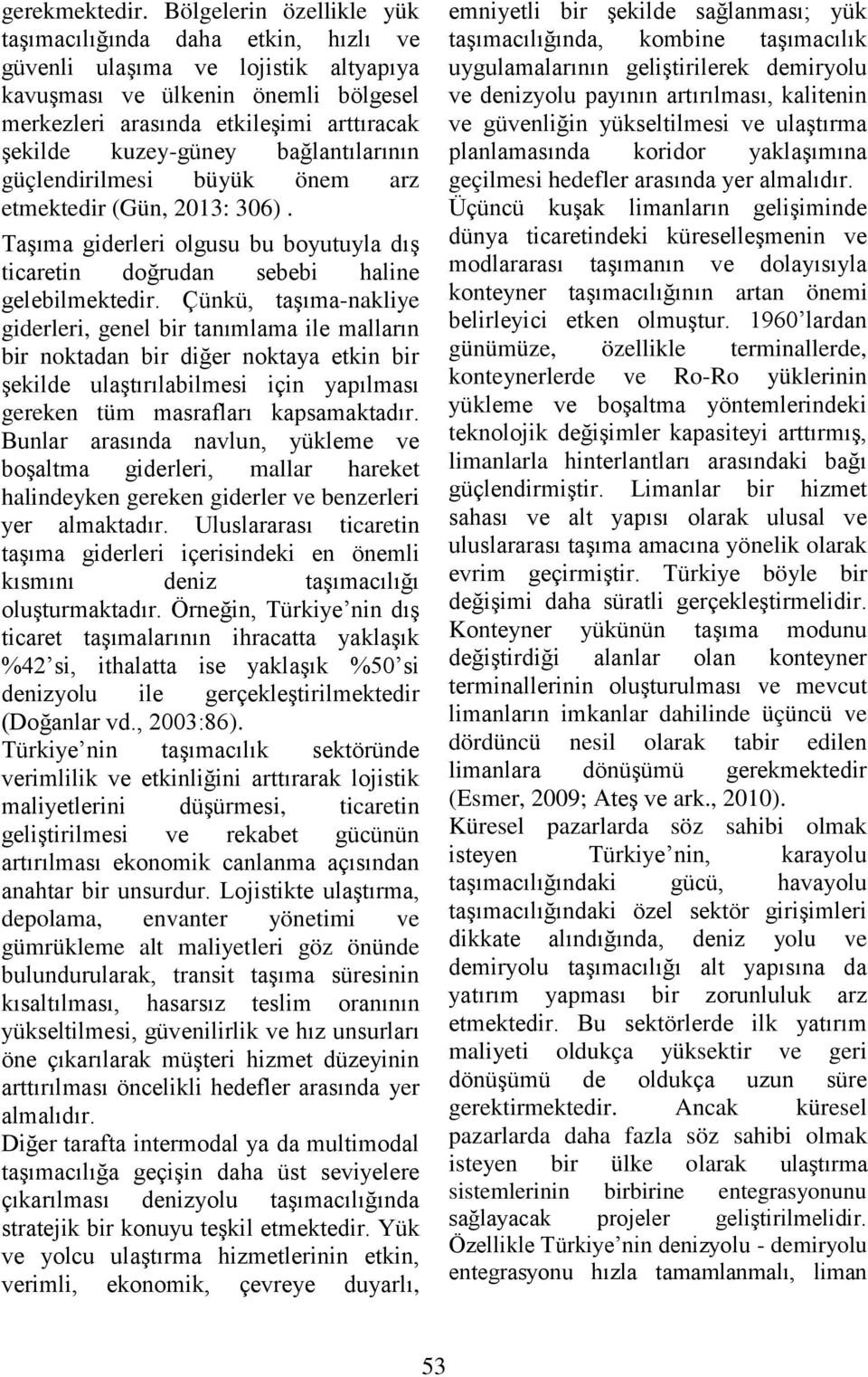 bağlantılarının güçlendirilmesi büyük önem arz etmektedir (Gün, 2013: 306). Taşıma giderleri olgusu bu boyutuyla dış ticaretin doğrudan sebebi haline gelebilmektedir.