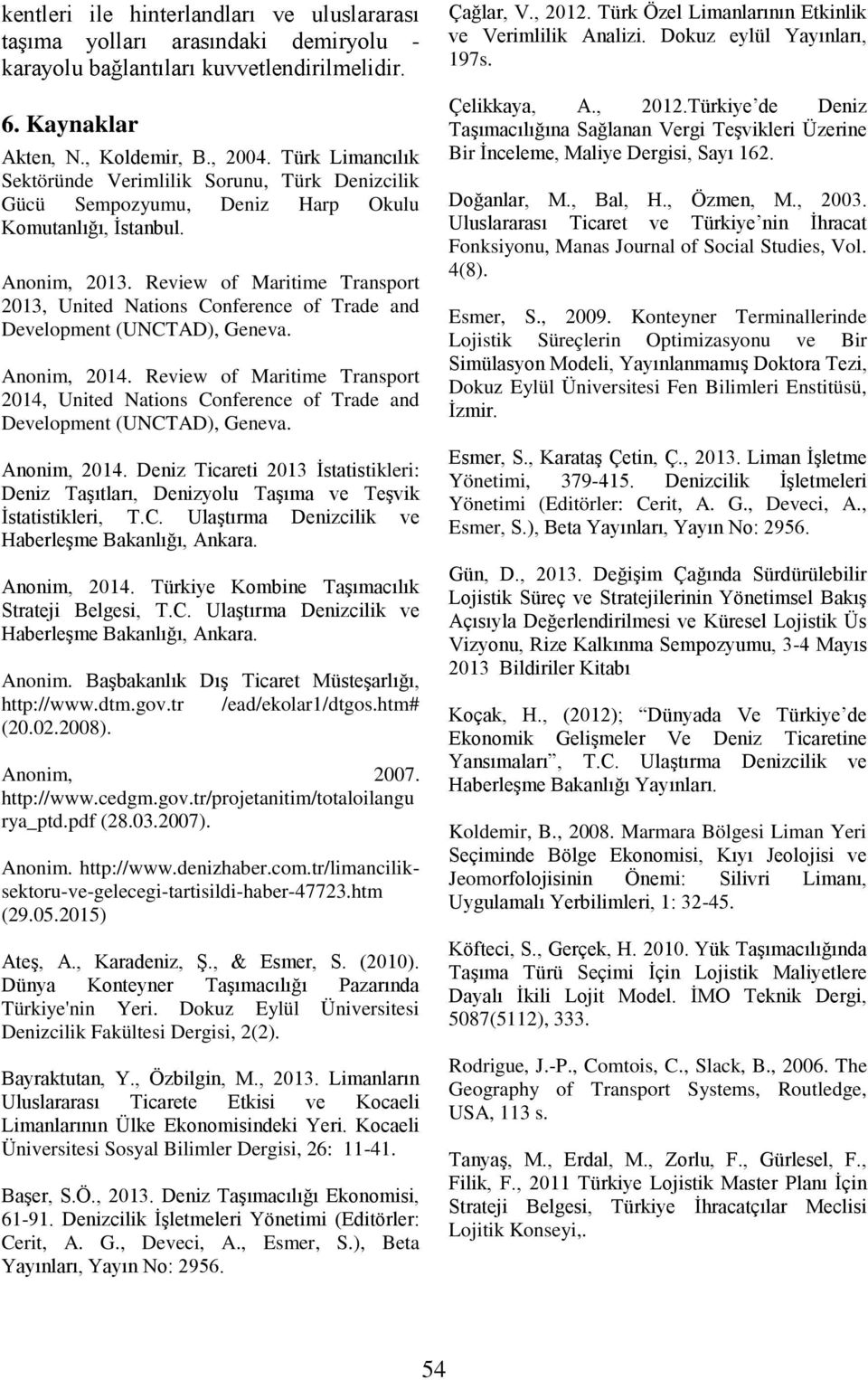 Review of Maritime Transport 2013, United Nations Conference of Trade and Development (UNCTAD), Geneva. Anonim, 2014.