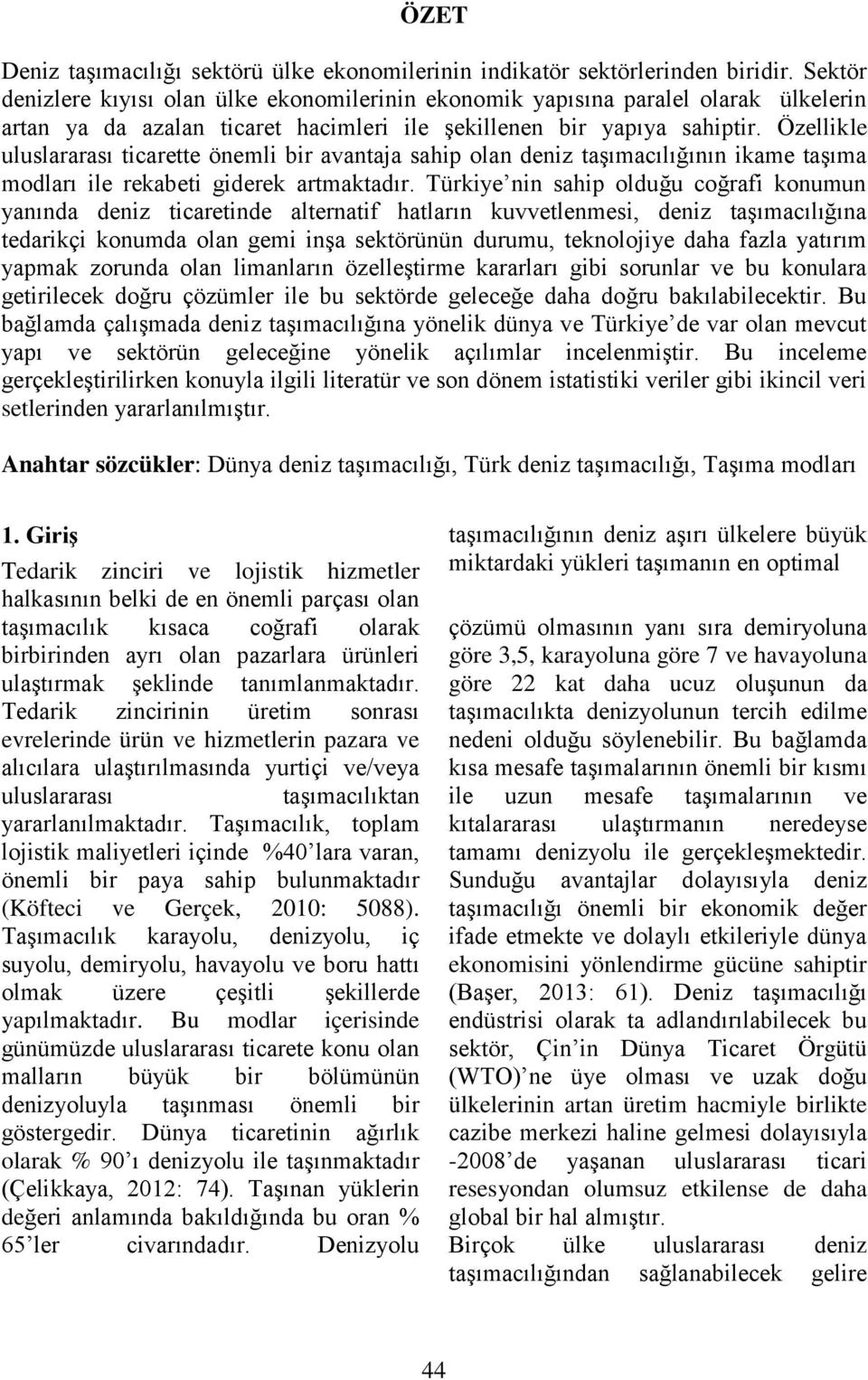 Özellikle uluslararası ticarette önemli bir avantaja sahip olan deniz taşımacılığının ikame taşıma modları ile rekabeti giderek artmaktadır.