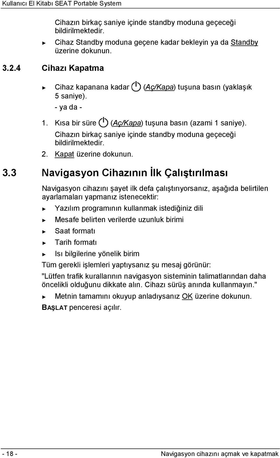 Cihazın birkaç saniye içinde standby moduna geçeceği bildirilmektedir. 2. Kapat üzerine dokunun. 3.