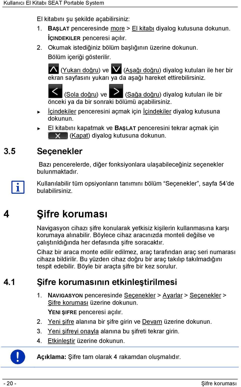 (Sola doğru) ve (Sağa doğru) diyalog kutuları ile bir önceki ya da bir sonraki bölümü açabilirsiniz. İçindekiler penceresini açmak için İçindekiler diyalog kutusuna dokunun.