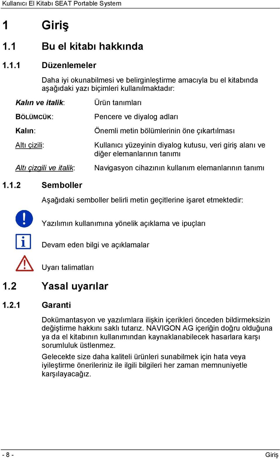 tanımı Navigasyon cihazının kullanım elemanlarının tanımı 1.