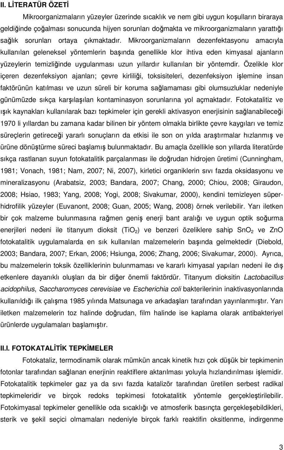 Mikroorganizmaların dezenfektasyonu amacıyla kullanılan geleneksel yöntemlerin başında genellikle klor ihtiva eden kimyasal ajanların yüzeylerin temizliğinde uygulanması uzun yıllardır kullanılan bir