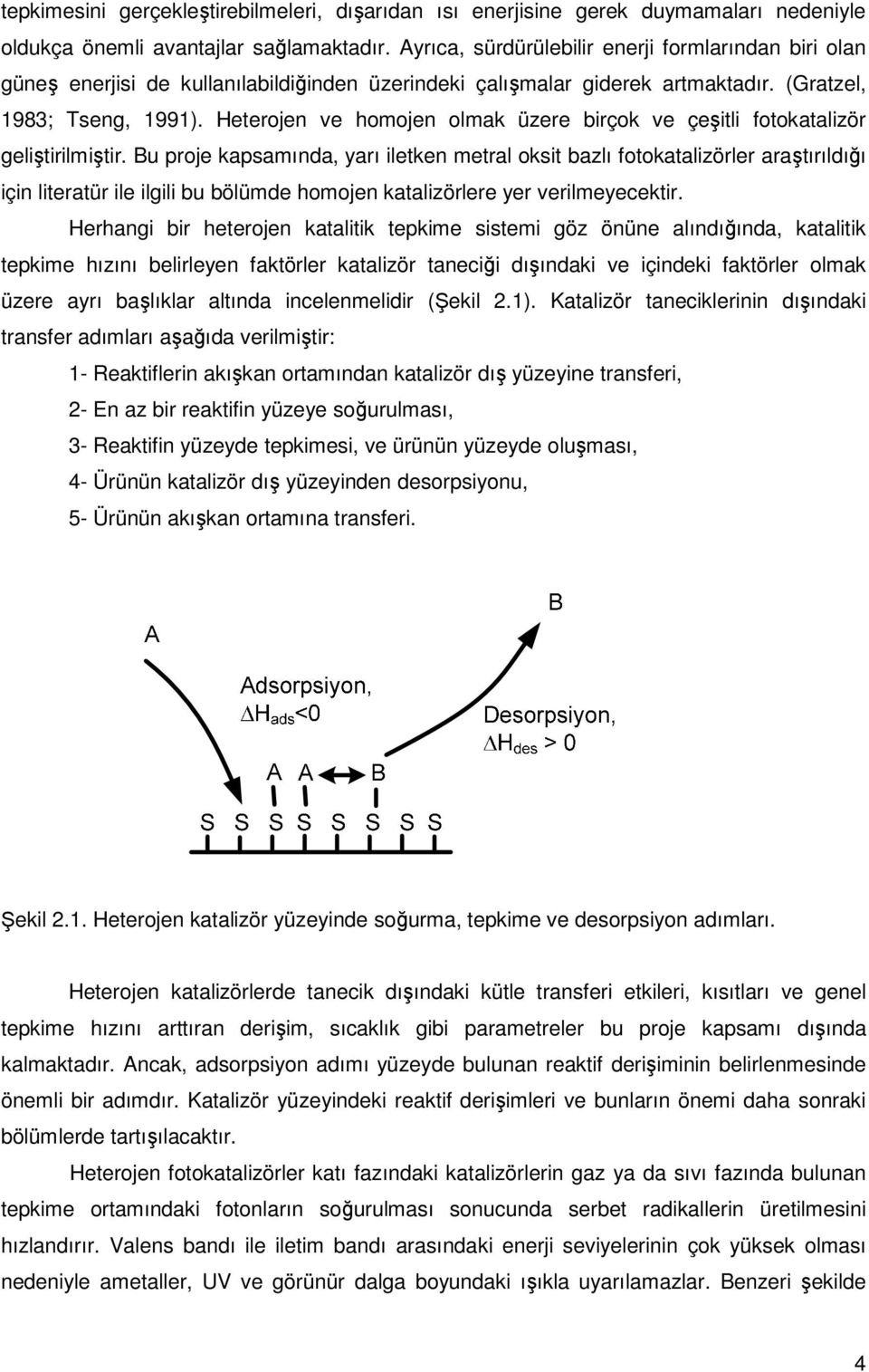 Heterojen ve homojen olmak üzere birçok ve çeşitli fotokatalizör geliştirilmiştir.