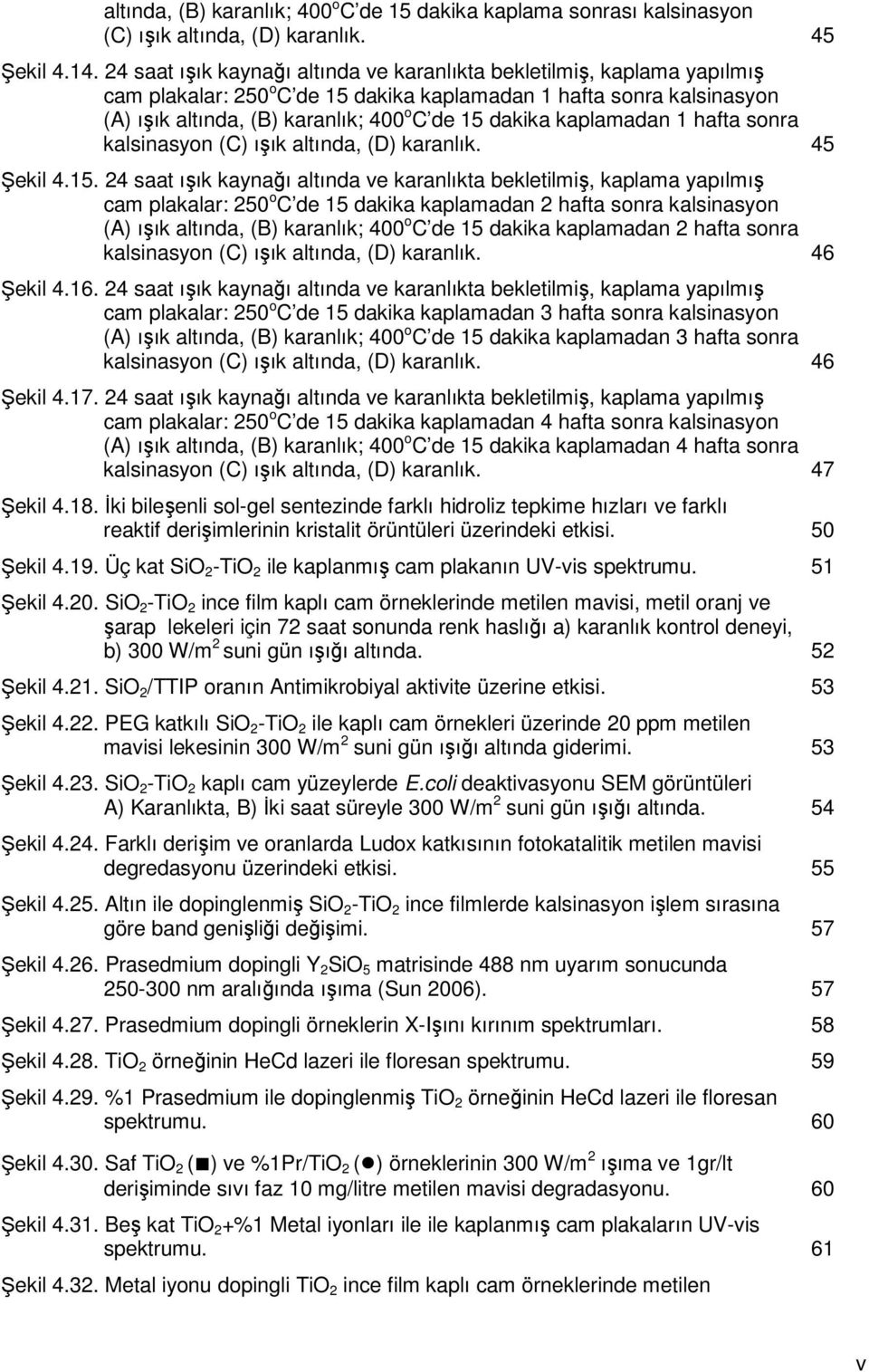 kaplamadan 1 hafta sonra kalsinasyon (C) ışık altında, (D) karanlık. 45 Şekil 4.15.