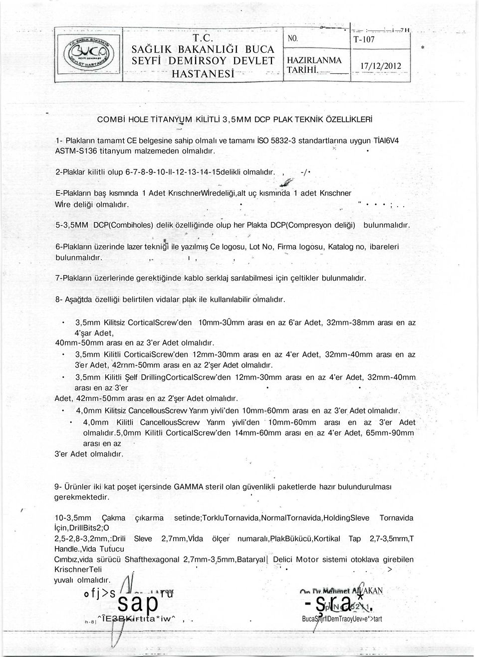 malzemeden olmalıdır. 2Plaklar kilitli olup 678910ll12131415delikli olmalıdır., / EPlakların baş kısmında 1 Adet KrıschnerWİredeliği,alt uç kısmında 1 adet Krıschner Wİre deliği olmalıdır. " ;.