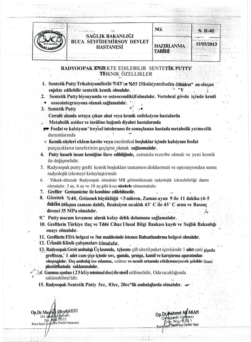 Sentetik Putty Trikalsiyumiostat %43 \ tdihidrat* an oluşan enjekte edilebilir sentetik kemik olmalıdır. ^ "V ; ; 2. Sentetik Putty biyouyumlu ve osteocondiktif olmalıdır.