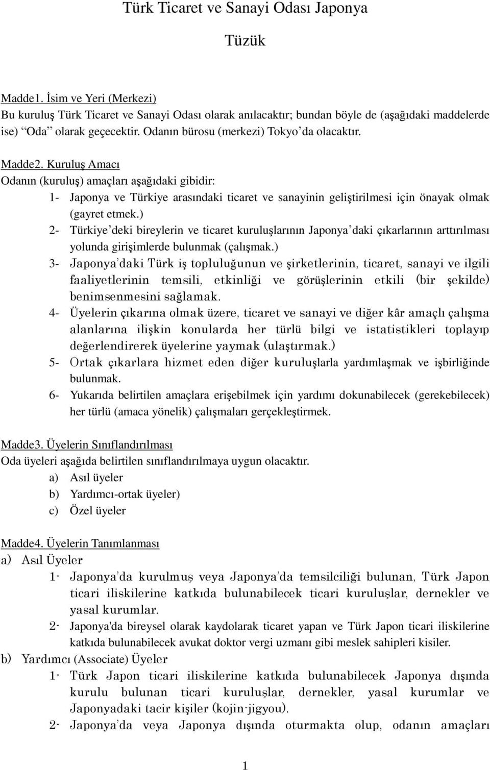 Kuruluş Amacı Odanın (kuruluş) amaçları aşağıdaki gibidir: 1- Japonya ve Türkiye arasındaki ticaret ve sanayinin geliştirilmesi için önayak olmak (gayret etmek.