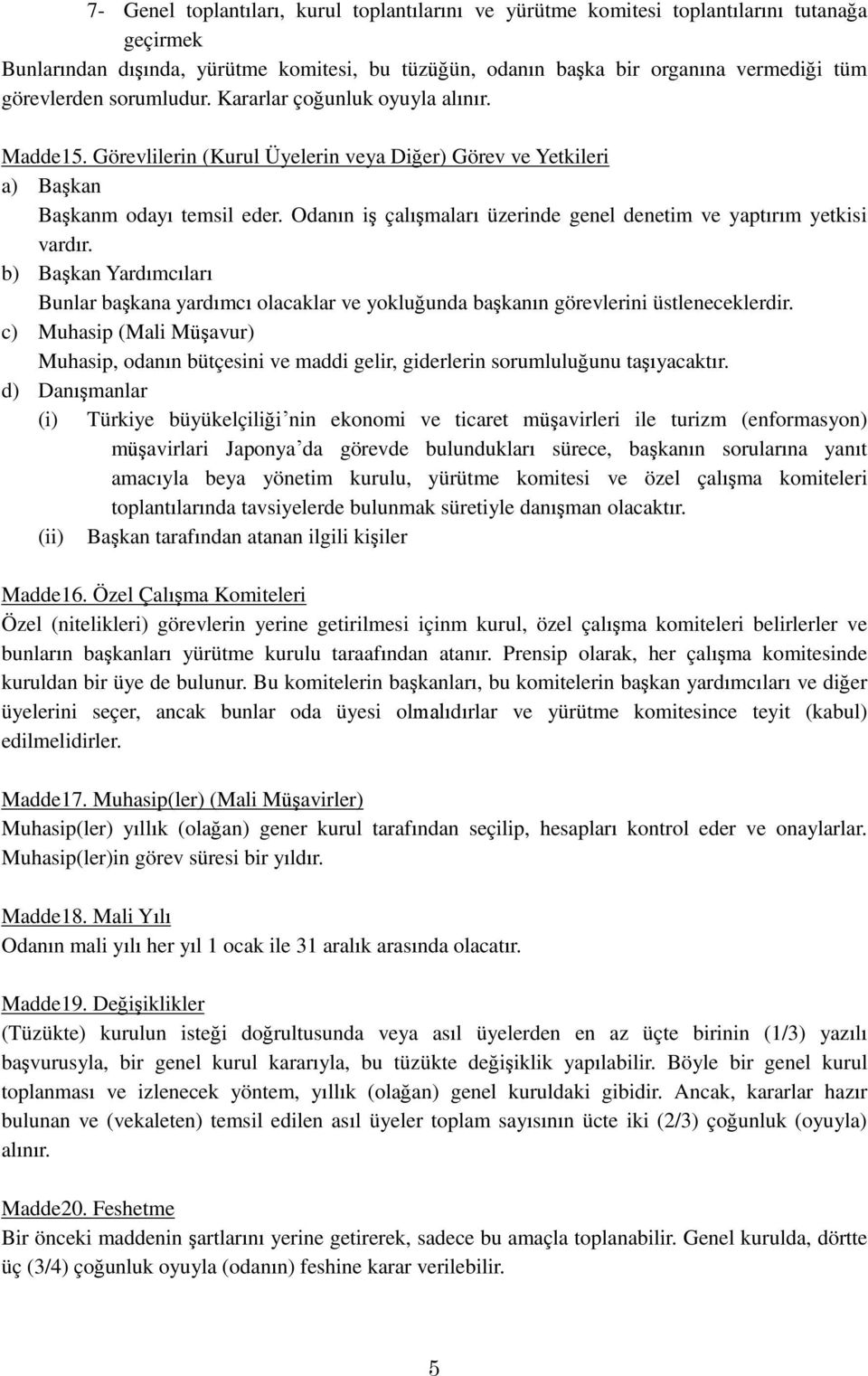 Odanın iş çalışmaları üzerinde genel denetim ve yaptırım yetkisi vardır. b) Başkan Yardımcıları Bunlar başkana yardımcı olacaklar ve yokluğunda başkanın görevlerini üstleneceklerdir.