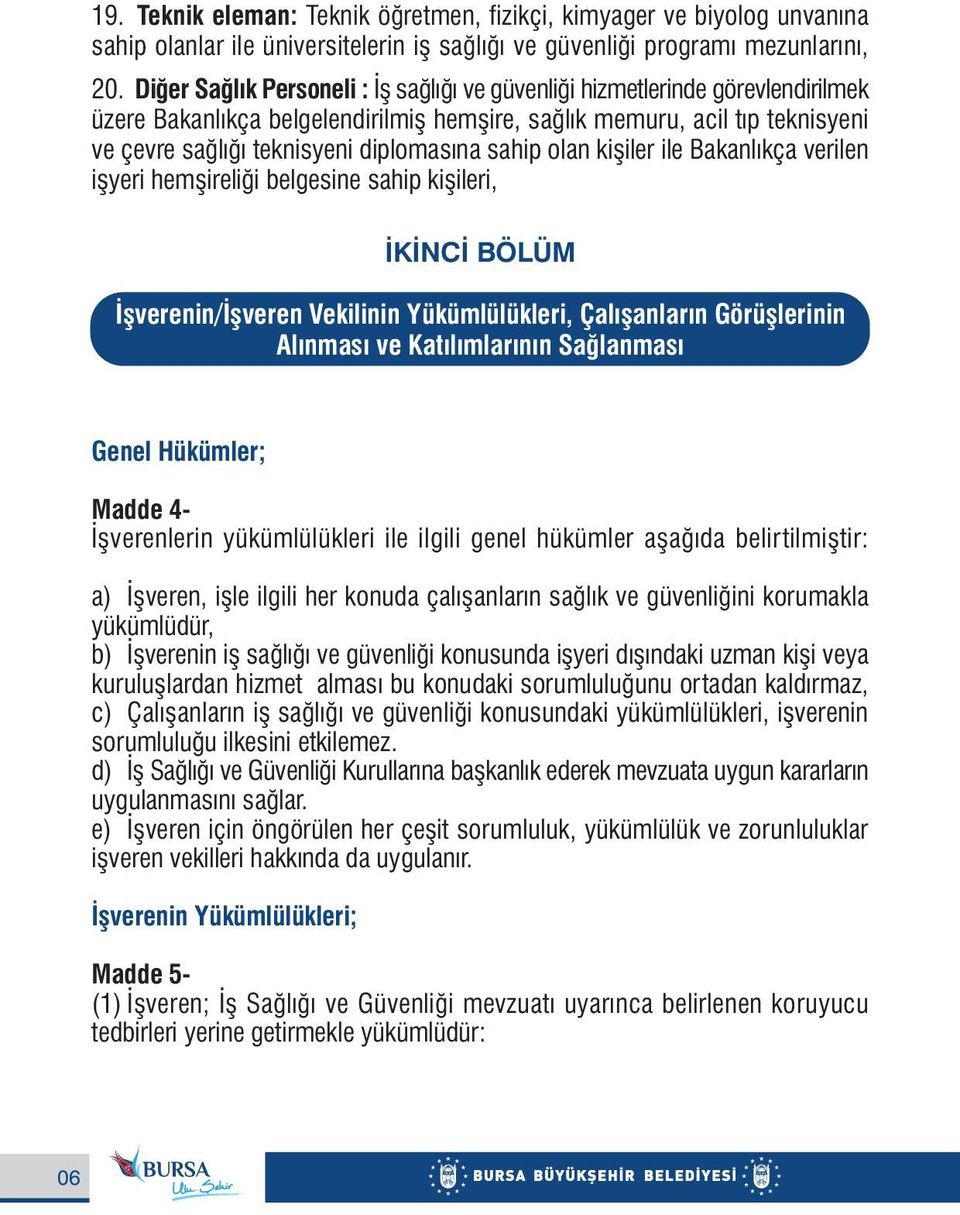 sahip olan kiþiler ile Bakanlýkça verilen iþyeri hemþireliði belgesine sahip kiþileri, ÝKÝNCÝ BÖLÜM Ýþverenin/Ýþveren Vekilinin Yükümlülükleri, Çalýþanlarýn Görüþlerinin Alýnmasý ve Katýlýmlarýnýn