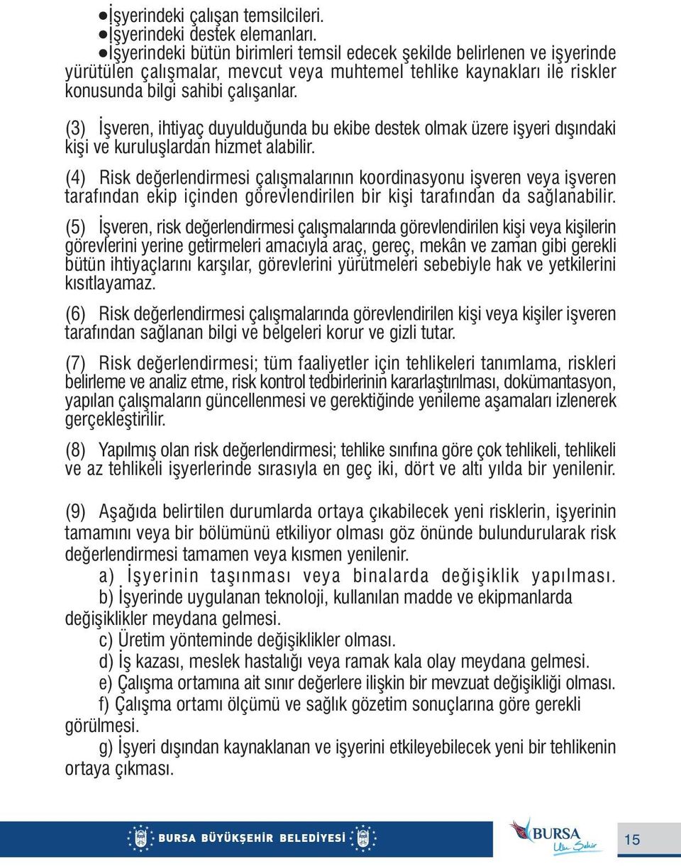 (3) Ýþveren, ihtiyaç duyulduðunda bu ekibe destek olmak üzere iþyeri dýþýndaki kiþi ve kuruluþlardan hizmet alabilir.