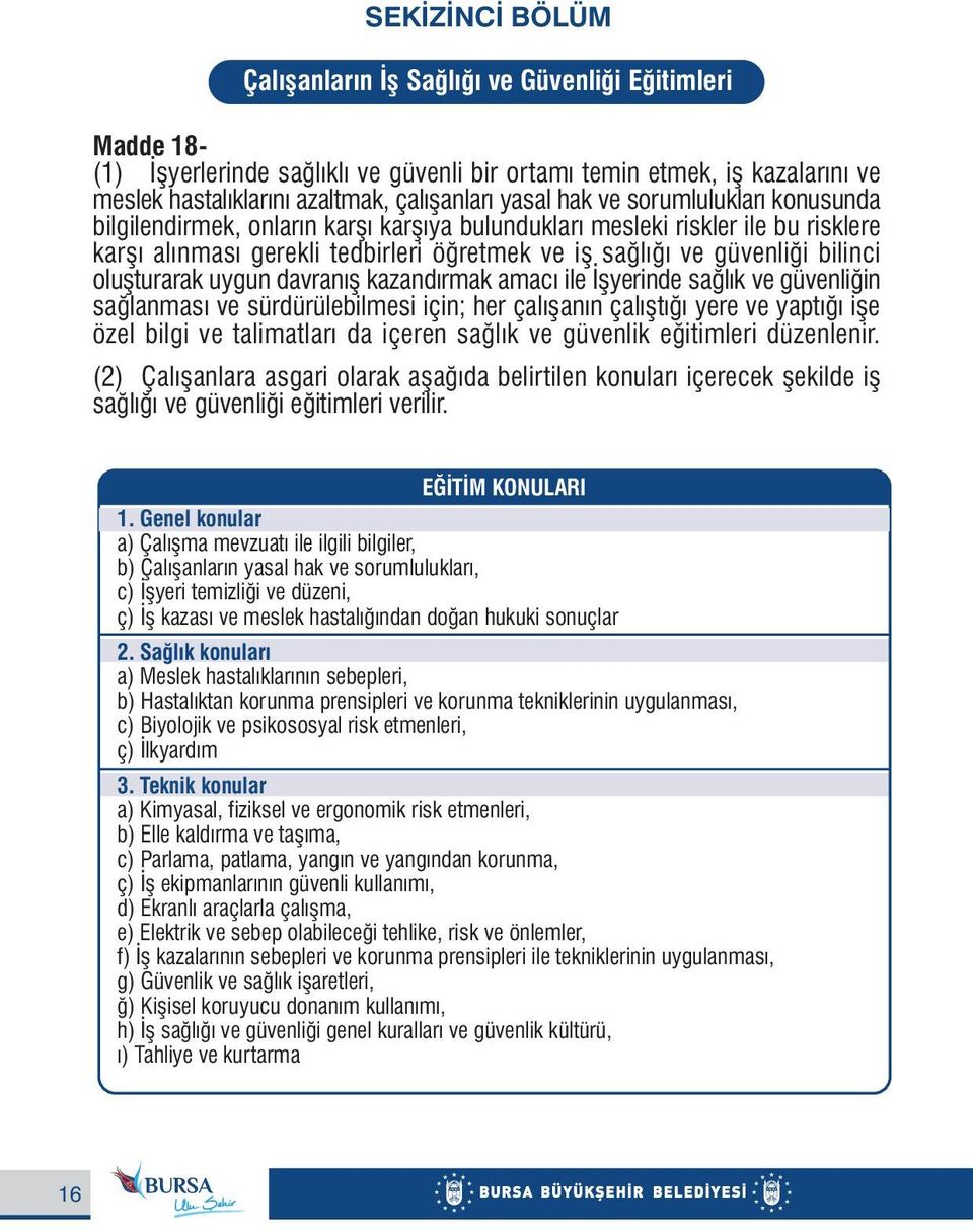 oluþturarak uygun davranýþ kazandýrmak amacý ile Ýþyerinde saðlýk ve güvenliðin saðlanmasý ve sürdürülebilmesi için; her çalýþanýn çalýþtýðý yere ve yaptýðý iþe özel bilgi ve talimatlarý da içeren