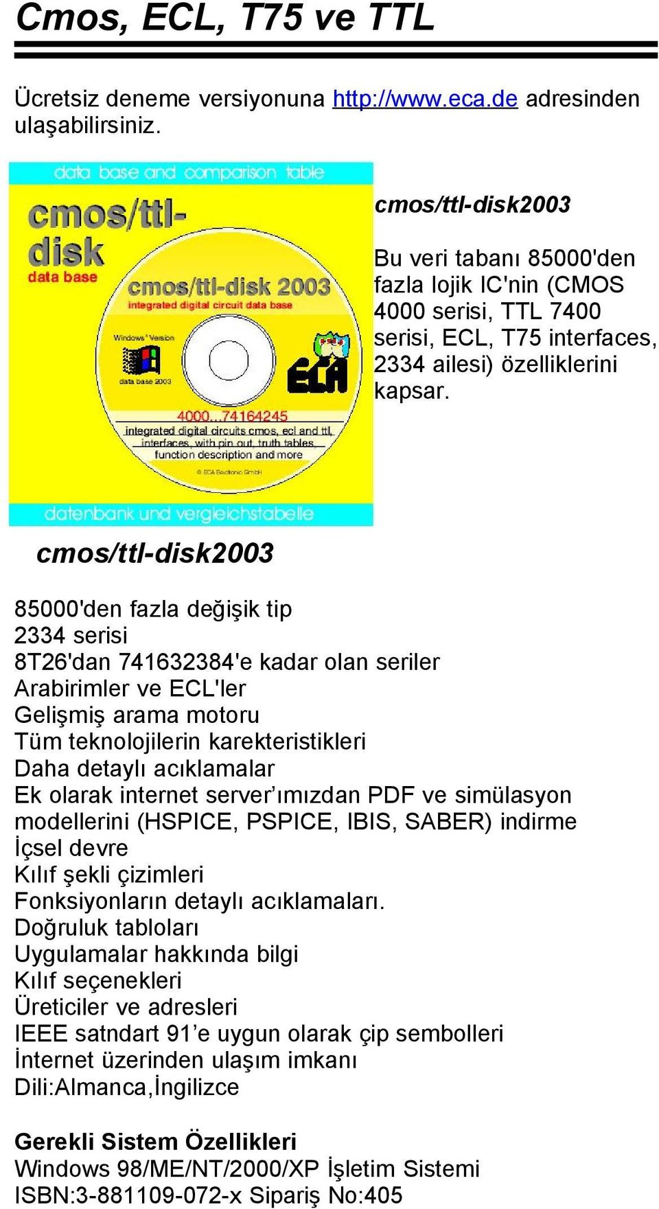 cmos/ttl-disk2003 85000'den fazla değişik tip 2334 serisi 8T26'dan 741632384'e kadar olan seriler Arabirimler ve ECL'ler Gelişmiş arama motoru Tüm teknolojilerin karekteristikleri Daha detaylı