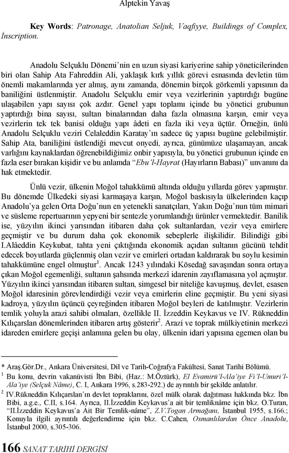 zamanda, dönemin birçok görkemli yapısının da baniliğini üstlenmiştir. Anadolu Selçuklu emir veya vezirlerinin yaptırdığı bugüne ulaşabilen yapı sayısı çok azdır.