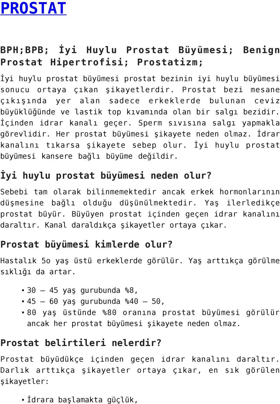 Sperm sıvısına salgı yapmakla görevlidir. Her prostat büyümesi şikayete neden olmaz. İdrar kanalını tıkarsa şikayete sebep olur. İyi huylu prostat büyümesi kansere bağlı büyüme değildir.