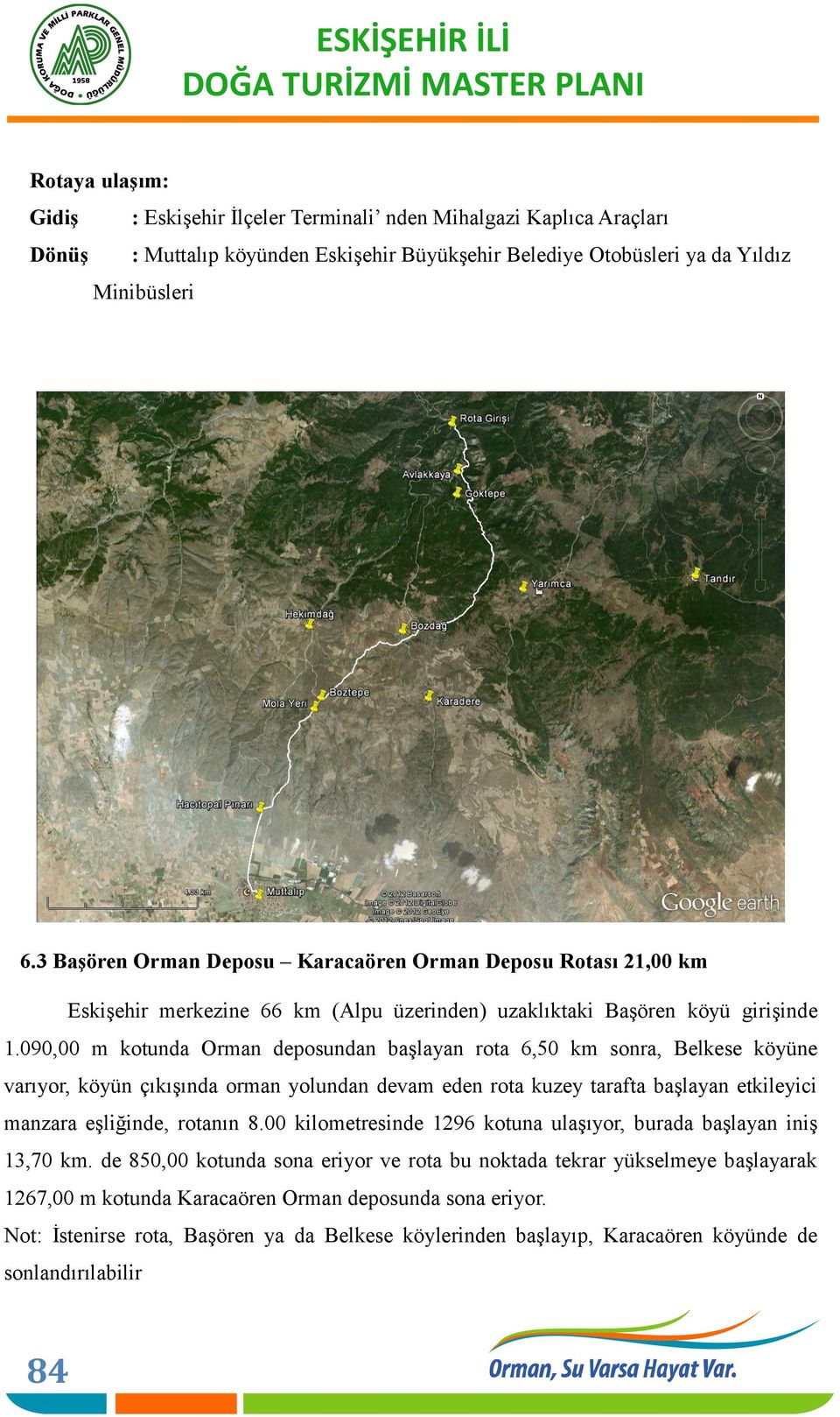 090,00 m kotunda Orman deposundan başlayan rota 6,50 km sonra, Belkese köyüne varıyor, köyün çıkışında orman yolundan devam eden rota kuzey tarafta başlayan etkileyici manzara eşliğinde, rotanın 8.