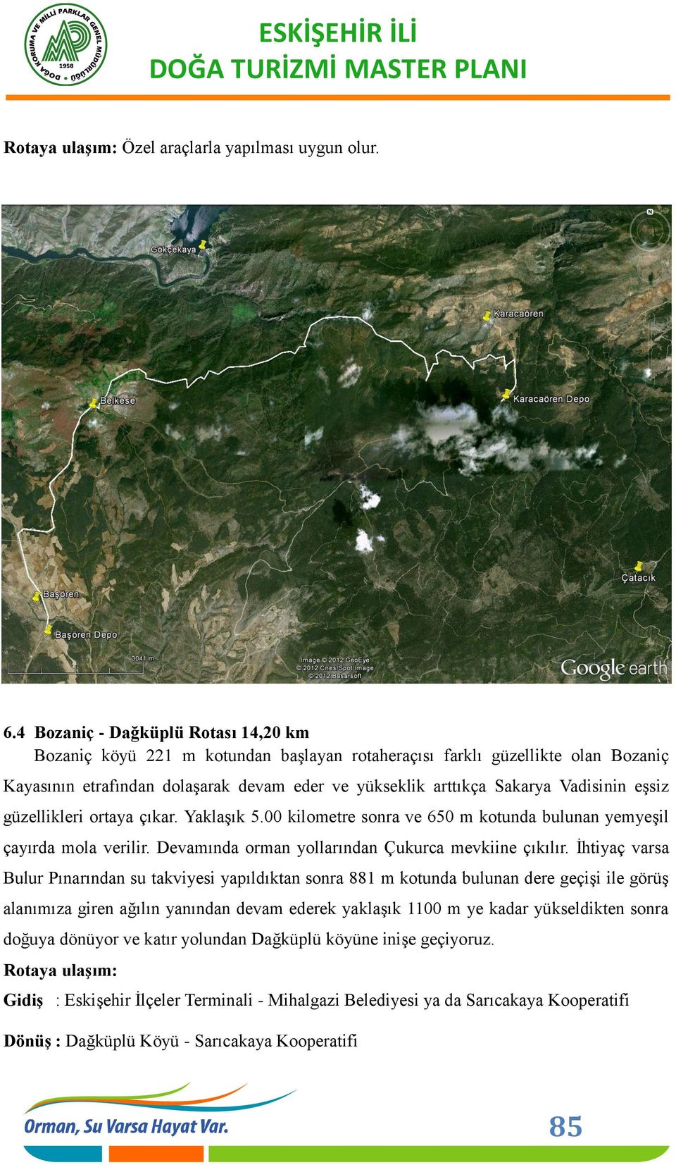 eşsiz güzellikleri ortaya çıkar. Yaklaşık 5.00 kilometre sonra ve 650 m kotunda bulunan yemyeşil çayırda mola verilir. Devamında orman yollarından Çukurca mevkiine çıkılır.