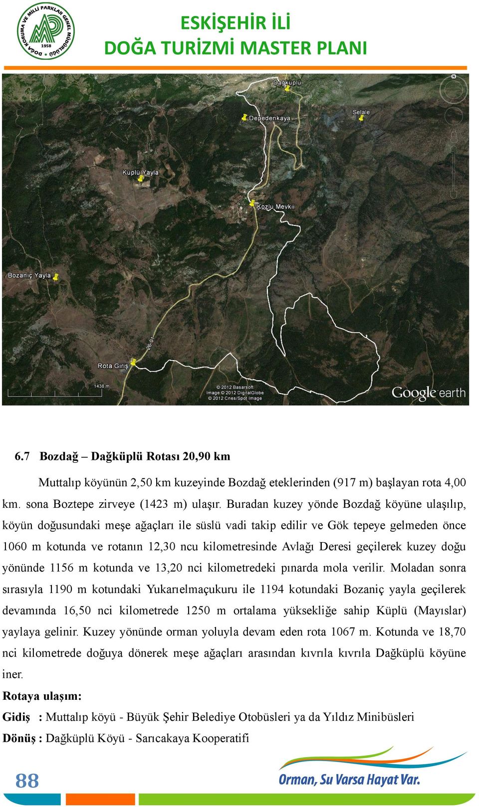 geçilerek kuzey doğu yönünde 1156 m kotunda ve 13,20 nci kilometredeki pınarda mola verilir.