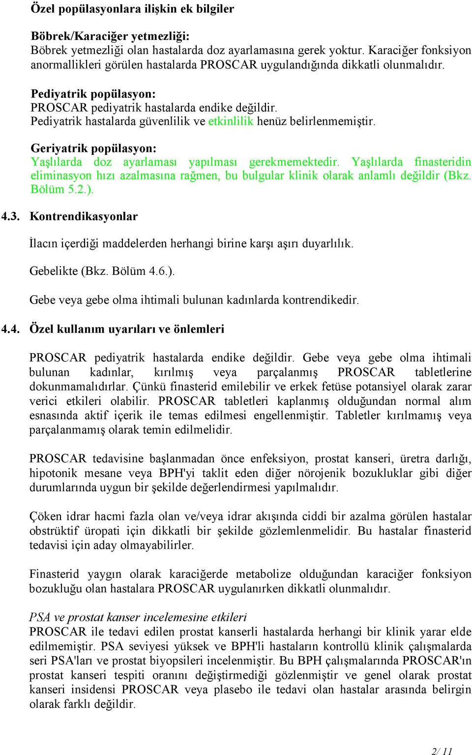 Pediyatrik hastalarda güvenlilik ve etkinlilik henüz belirlenmemiştir. Geriyatrik popülasyon: Yaşlılarda doz ayarlaması yapılması gerekmemektedir.