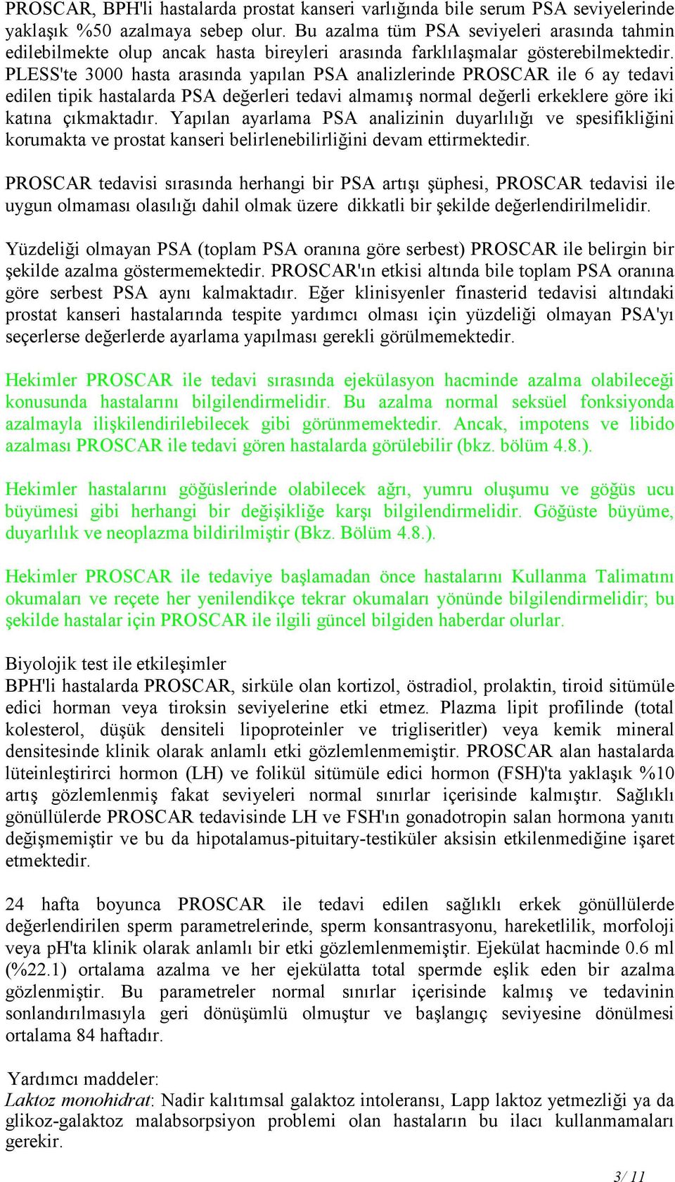 PLESS'te 3000 hasta arasında yapılan PSA analizlerinde PROSCAR ile 6 ay tedavi edilen tipik hastalarda PSA değerleri tedavi almamış normal değerli erkeklere göre iki katına çıkmaktadır.