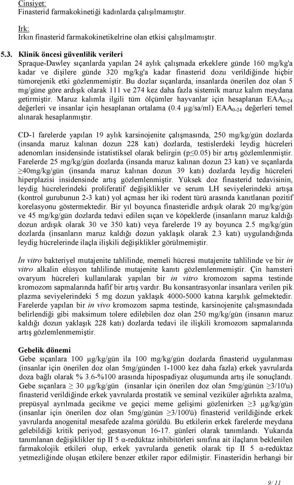 tümorejenik etki gözlenmemiştir. Bu dozlar sıçanlarda, insanlarda önerilen doz olan 5 mg/güne göre ardışık olarak 111 ve 274 kez daha fazla sistemik maruz kalım meydana getirmiştir.