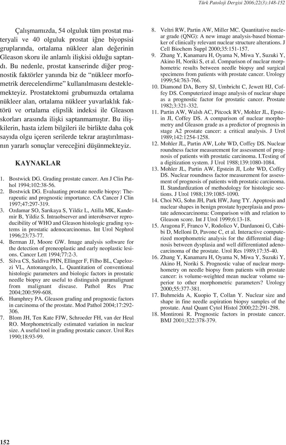 Prostatektomi grubumuzda ortalama nükleer alan, ortalama nükleer yuvarlakl k faktörü ve ortalama elipslik indeksi ile Gleason skorlar aras nda iliflki saptanmam flt r.