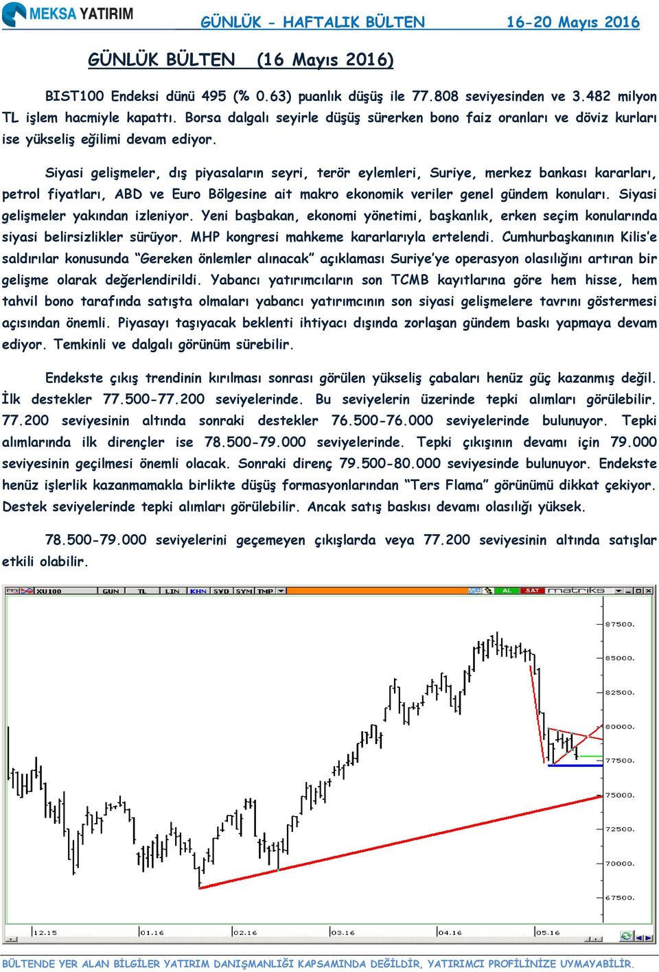 Siyasi gelişmeler, dış piyasaların seyri, terör eylemleri, Suriye, merkez bankası kararları, petrol fiyatları, ABD ve Euro Bölgesine ait makro ekonomik veriler genel gündem konuları.