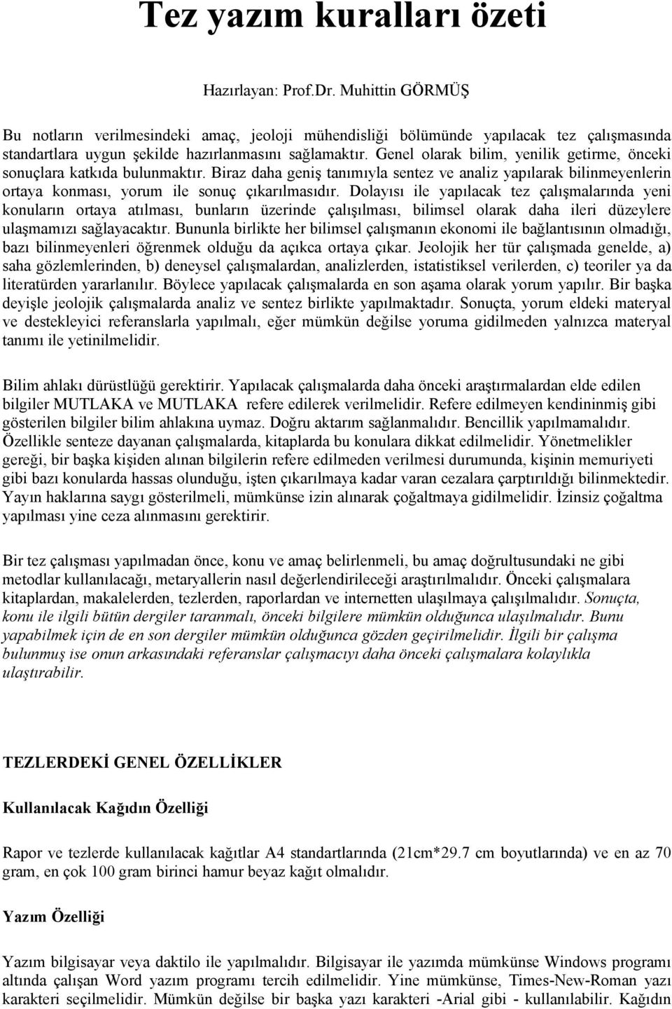 Genel olarak bilim, yenilik getirme, önceki sonuçlara katkıda bulunmaktır. Biraz daha geniş tanımıyla sentez ve analiz yapılarak bilinmeyenlerin ortaya konması, yorum ile sonuç çıkarılmasıdır.