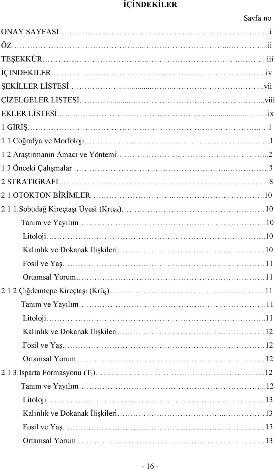 10 Tanım ve Yayılım...10 Litoloji...10 Kalınlık ve Dokanak İlişkileri... 10 Fosil ve Yaş... 11 Ortamsal Yorum 11 2.1.2.Çiğdemtepe Kireçtaşı (Krüç)...11 Tanım ve Yayılım...11 Litoloji.