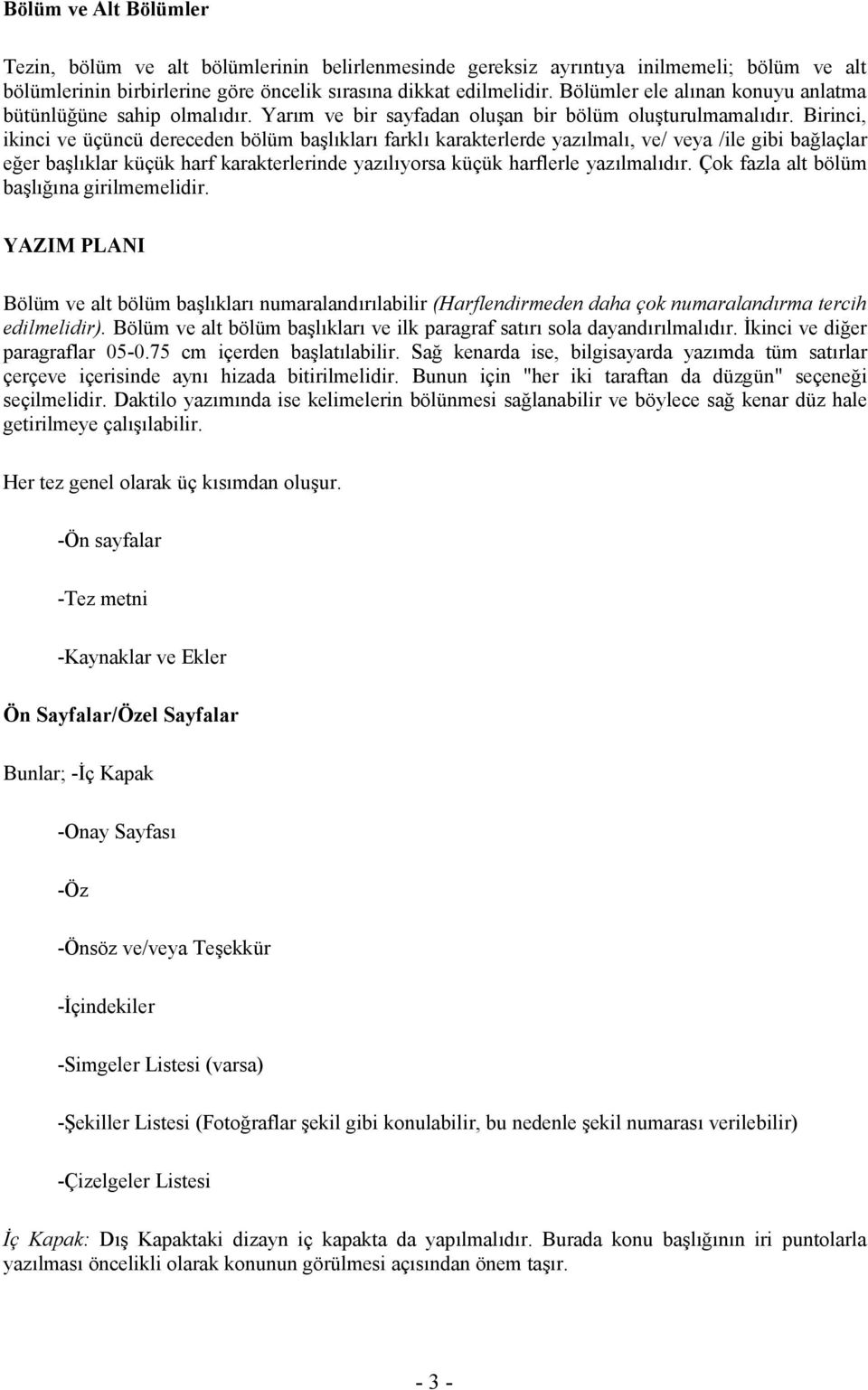 Birinci, ikinci ve üçüncü dereceden bölüm başlıkları farklı karakterlerde yazılmalı, ve/ veya /ile gibi bağlaçlar eğer başlıklar küçük harf karakterlerinde yazılıyorsa küçük harflerle yazılmalıdır.