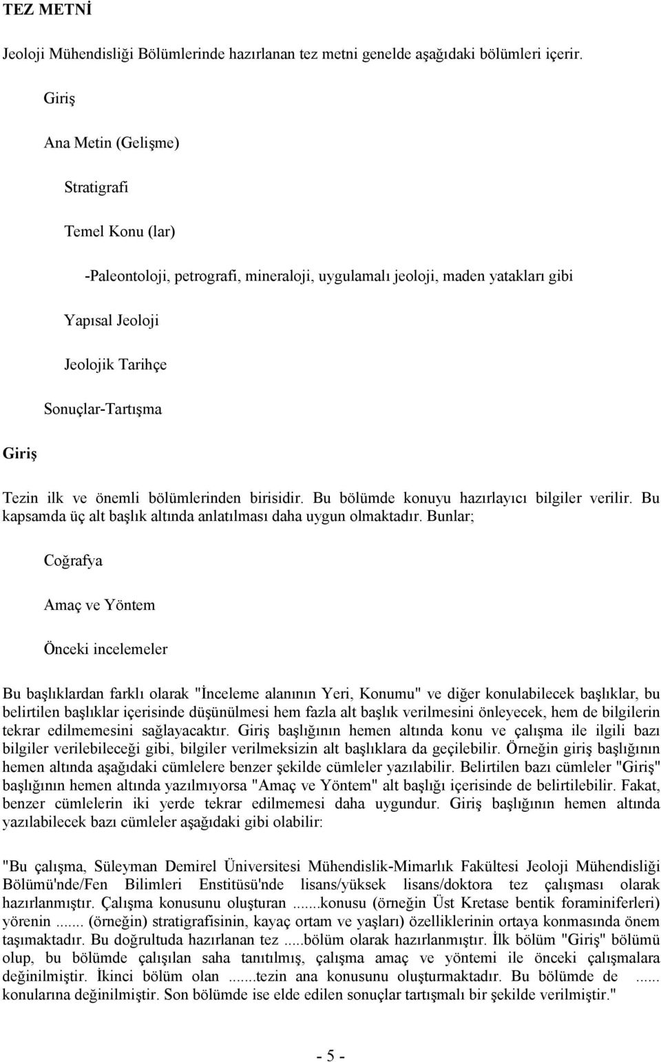 ilk ve önemli bölümlerinden birisidir. Bu bölümde konuyu hazırlayıcı bilgiler verilir. Bu kapsamda üç alt başlık altında anlatılması daha uygun olmaktadır.