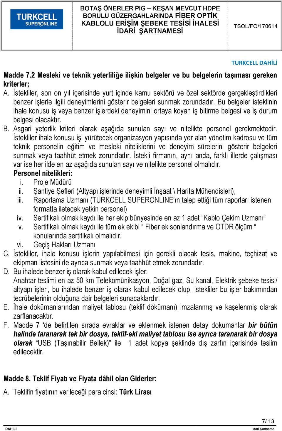 Bu belgeler isteklinin ihale konusu iş veya benzer işlerdeki deneyimini ortaya koyan iş bitirme belgesi ve iş durum belgesi olacaktır. B.