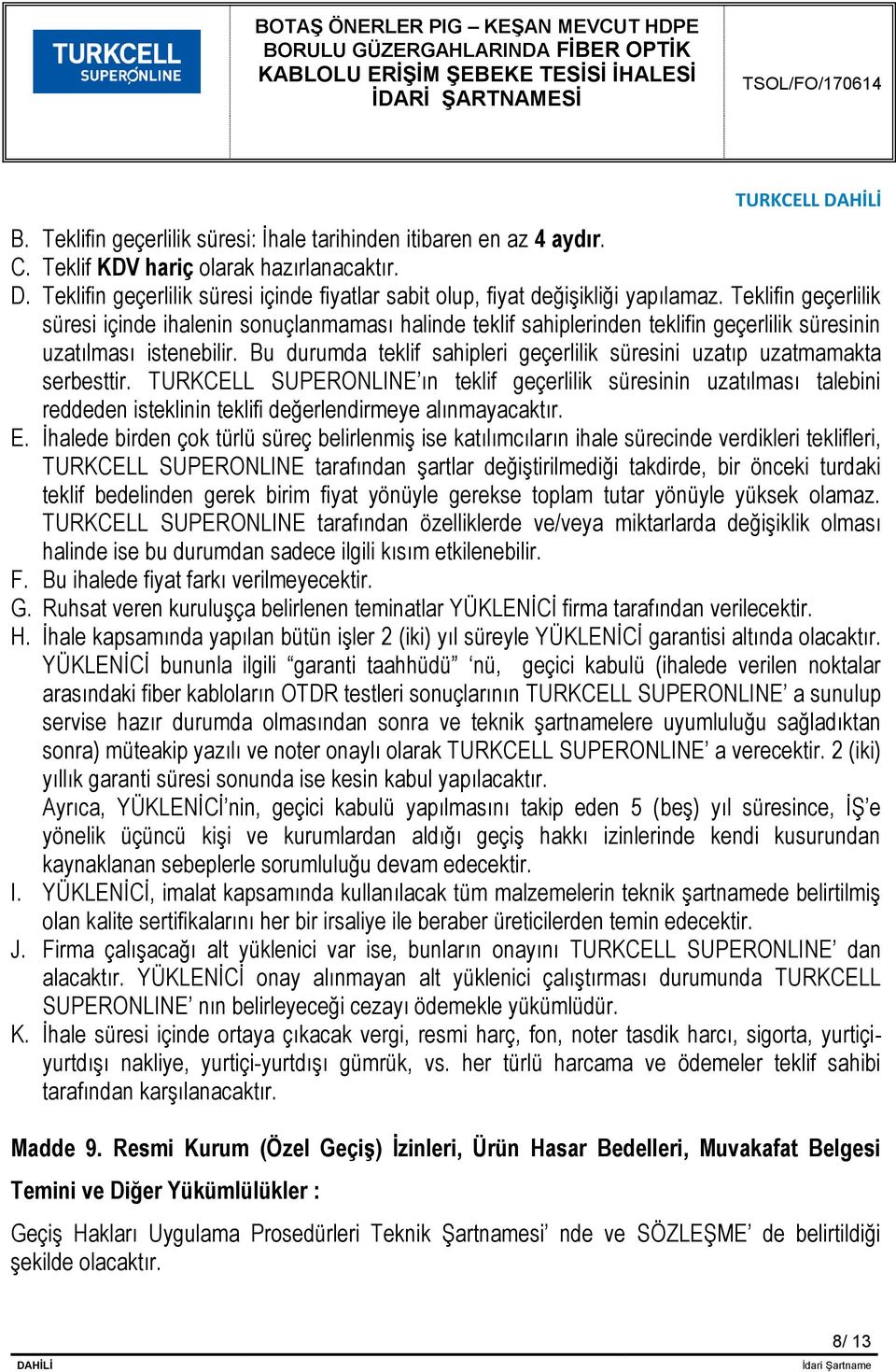 Teklifin geçerlilik süresi içinde ihalenin sonuçlanmaması halinde teklif sahiplerinden teklifin geçerlilik süresinin uzatılması istenebilir.