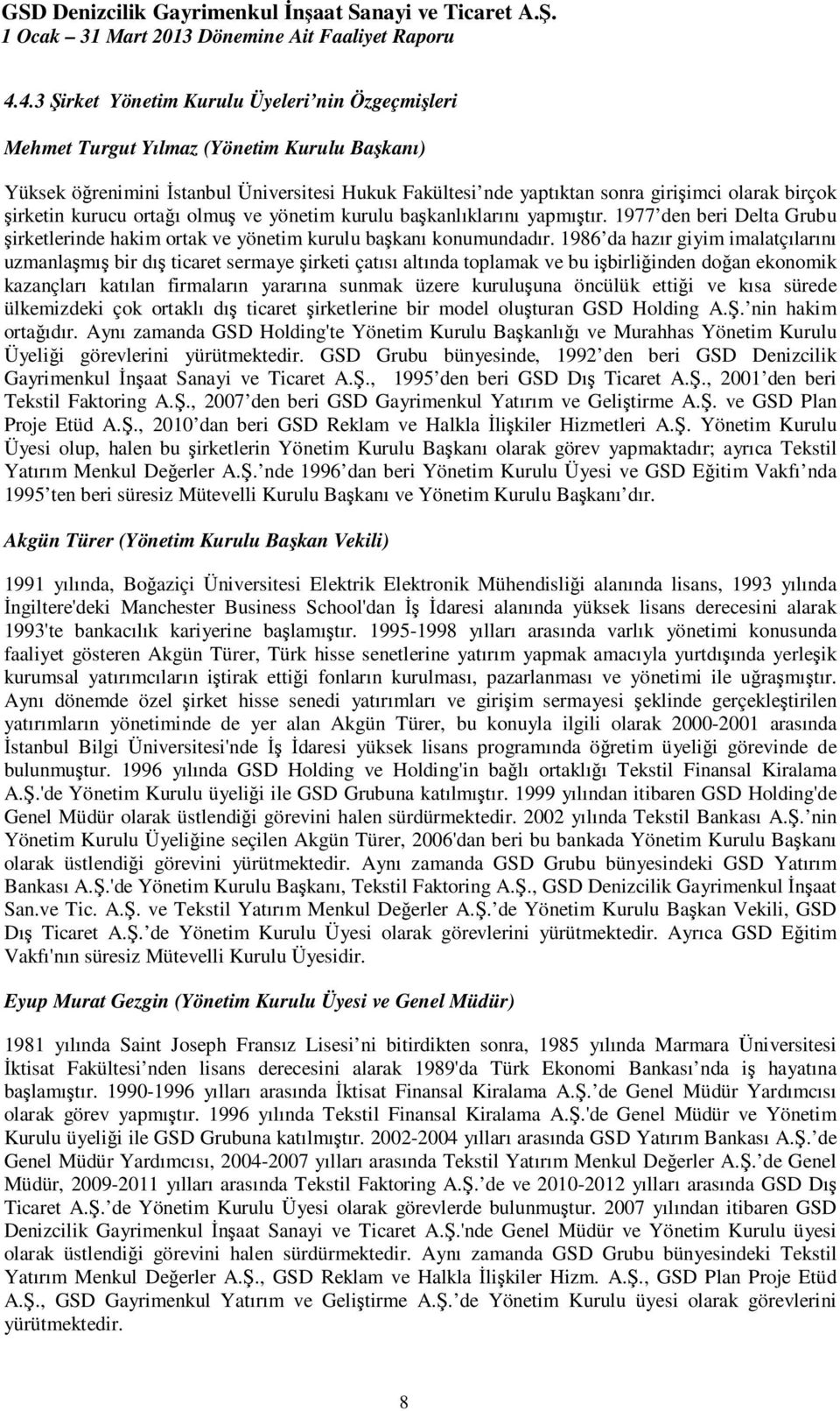 1986 da hazır giyim imalatçılarını uzmanlaşmış bir dış ticaret sermaye şirketi çatısı altında toplamak ve bu işbirliğinden doğan ekonomik kazançları katılan firmaların yararına sunmak üzere