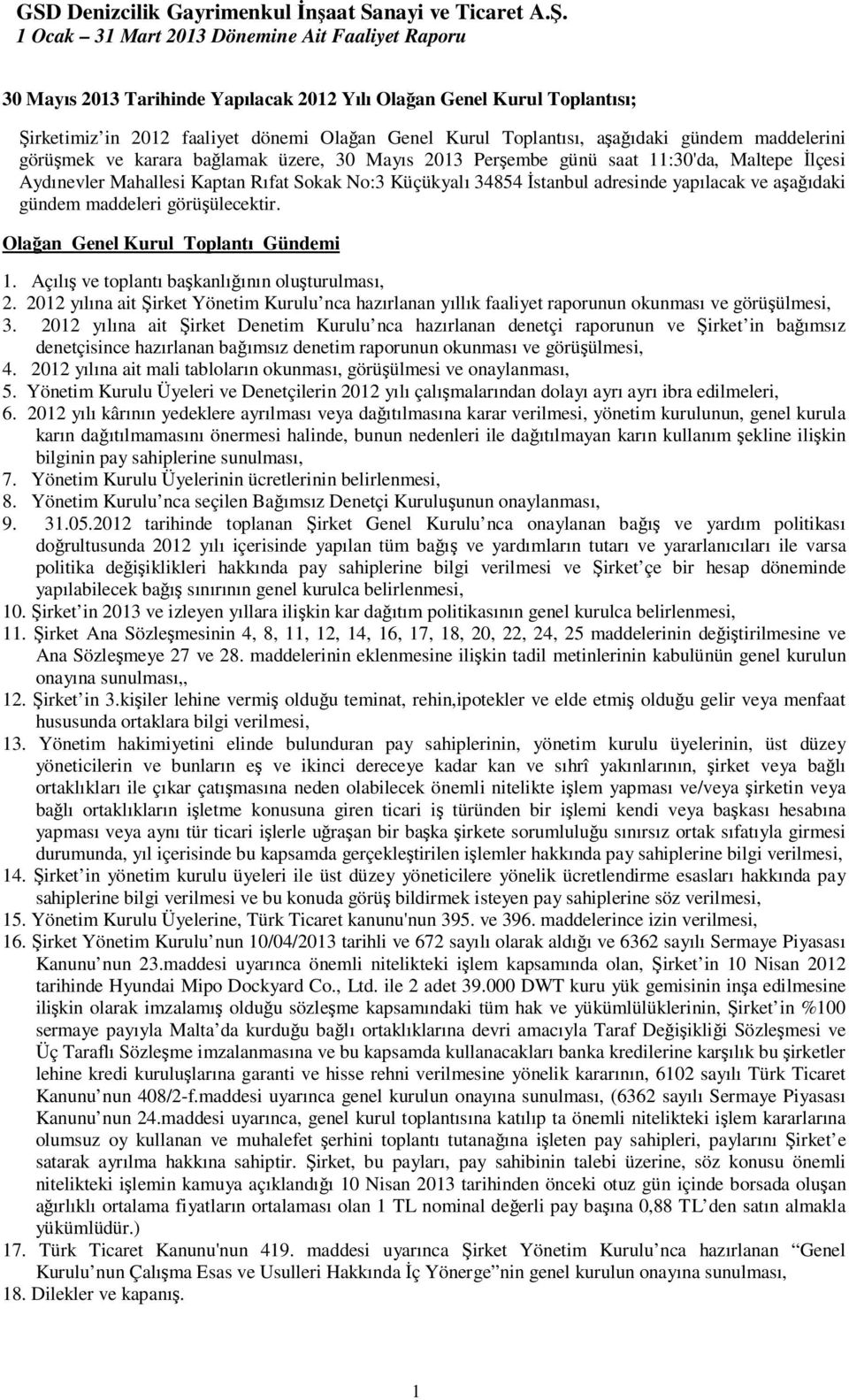 Olağan Genel Kurul Toplantı Gündemi 1. Açılış ve toplantı başkanlığının oluşturulması, 2. 2012 yılına ait Şirket Yönetim Kurulu nca hazırlanan yıllık faaliyet raporunun okunması ve görüşülmesi, 3.