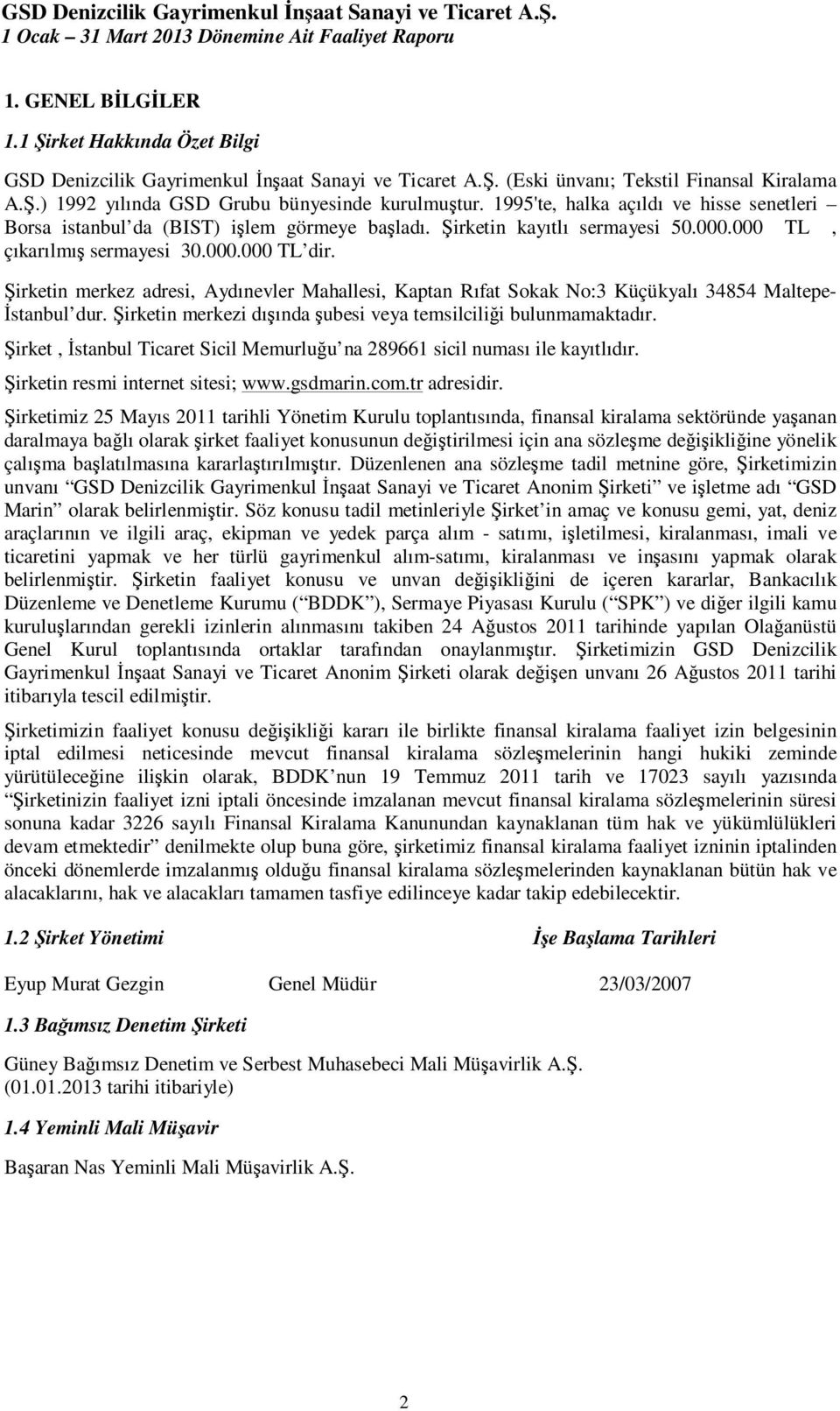 Şirketin merkez adresi, Aydınevler Mahallesi, Kaptan Rıfat Sokak No:3 Küçükyalı 34854 Maltepe- Đstanbul dur. Şirketin merkezi dışında şubesi veya temsilciliği bulunmamaktadır.