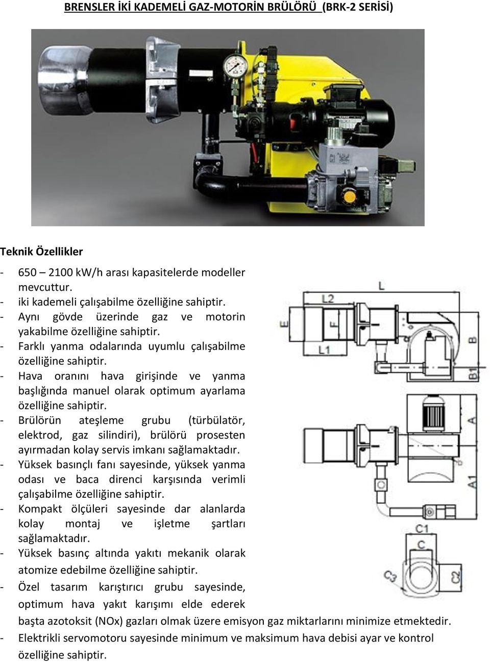 - Brülörün ateşleme grubu (türbülatör, elektrod, gaz silindiri), brülörü prosesten ayırmadan kolay servis imkanı sağlamaktadır.