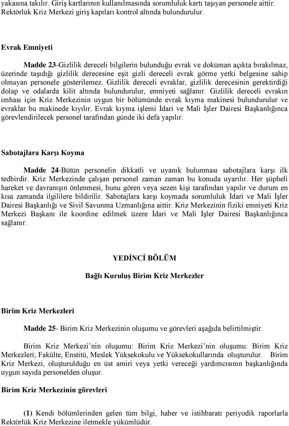 personele gösterilemez. Gizlilik dereceli evraklar, gizlilik derecesinin gerektirdiği dolap ve odalarda kilit altında bulundurulur, emniyeti sağlanır.