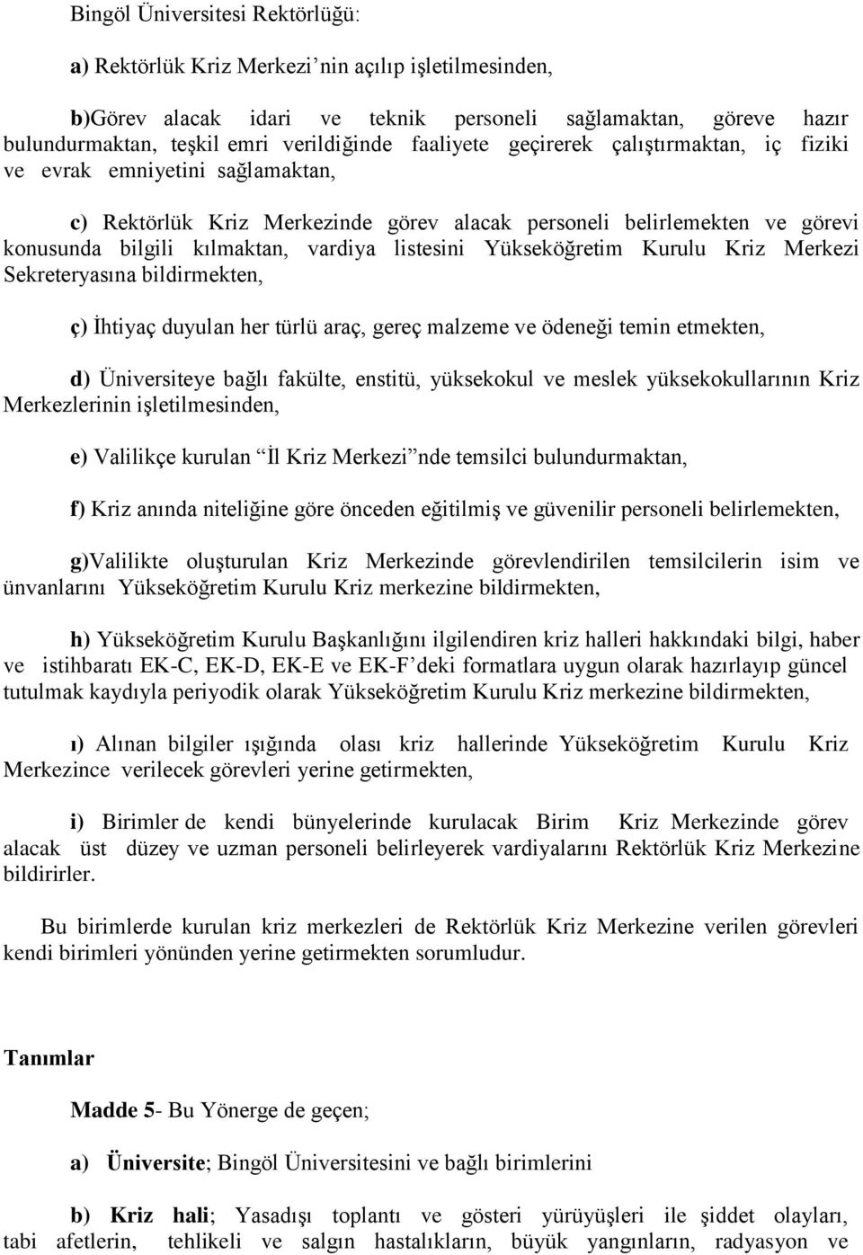 listesini Yükseköğretim Kurulu Kriz Merkezi Sekreteryasına bildirmekten, ç) Ġhtiyaç duyulan her türlü araç, gereç malzeme ve ödeneği temin etmekten, d) Üniversiteye bağlı fakülte, enstitü, yüksekokul