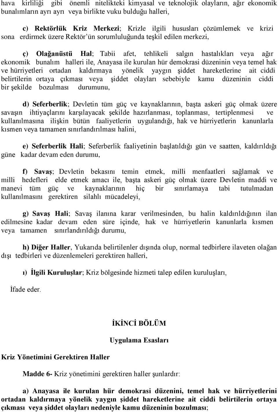 ile kurulan hür demokrasi düzeninin veya temel hak ve hürriyetleri ortadan kaldırmaya yönelik yaygın Ģiddet hareketlerine ait ciddi belirtilerin ortaya çıkması veya Ģiddet olayları sebebiyle kamu